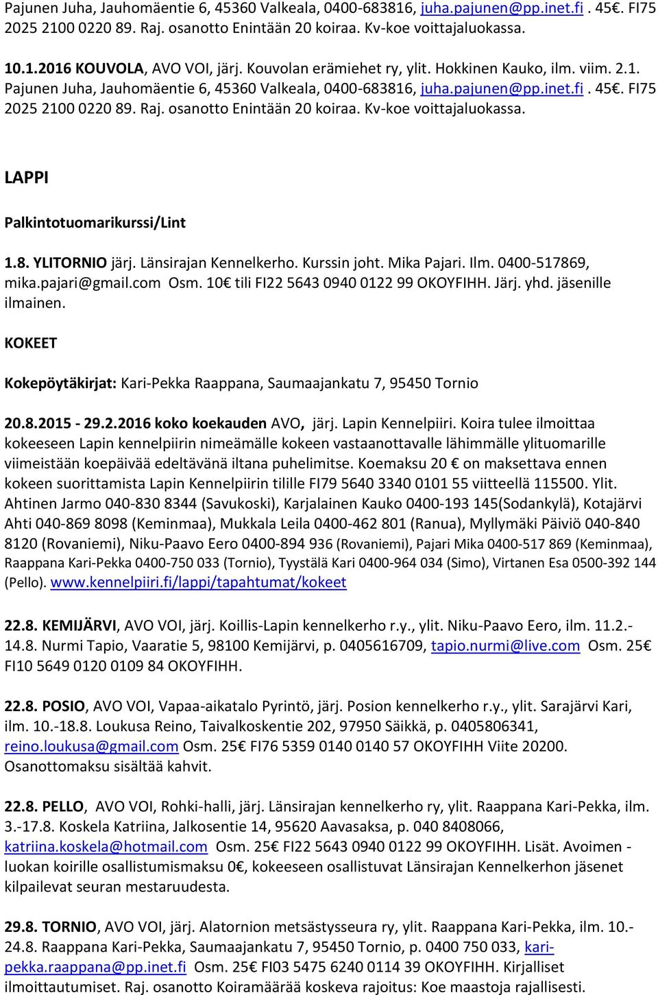 osanotto Enintään 20 koiraa. Kv-koe voittajaluokassa. LAPPI Palkintotuomarikurssi/Lint 1.8. YLITORNIO järj. Länsirajan Kennelkerho. Kurssin joht. Mika Pajari. Ilm. 0400-517869, mika.pajari@gmail.