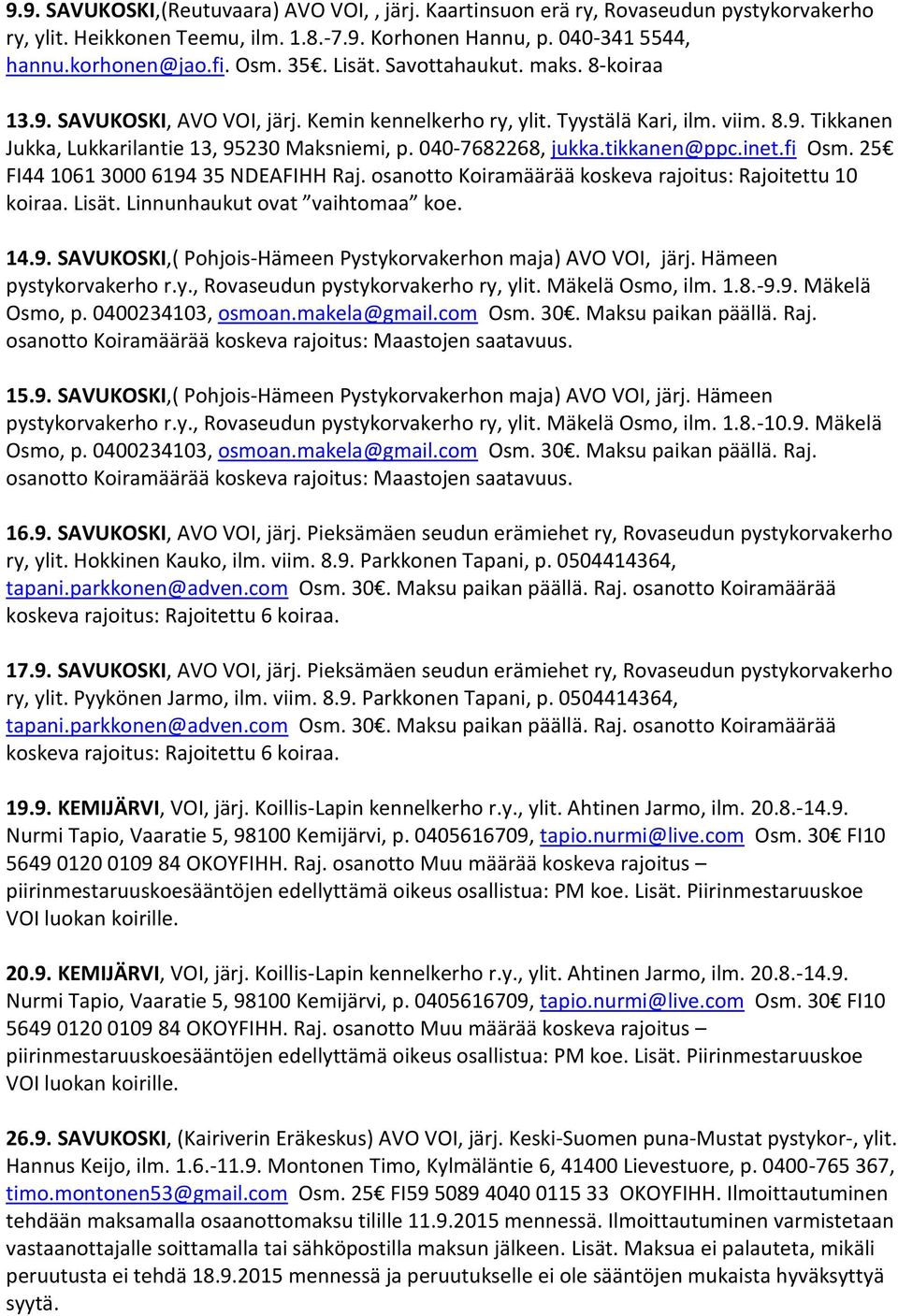 040-7682268, jukka.tikkanen@ppc.inet.fi Osm. 25 FI44 1061 3000 6194 35 NDEAFIHH Raj. osanotto Koiramäärää koskeva rajoitus: Rajoitettu 10 koiraa. Lisät. Linnunhaukut ovat vaihtomaa koe. 14.9. SAVUKOSKI,( Pohjois-Hämeen Pystykorvakerhon maja) AVO VOI, järj.
