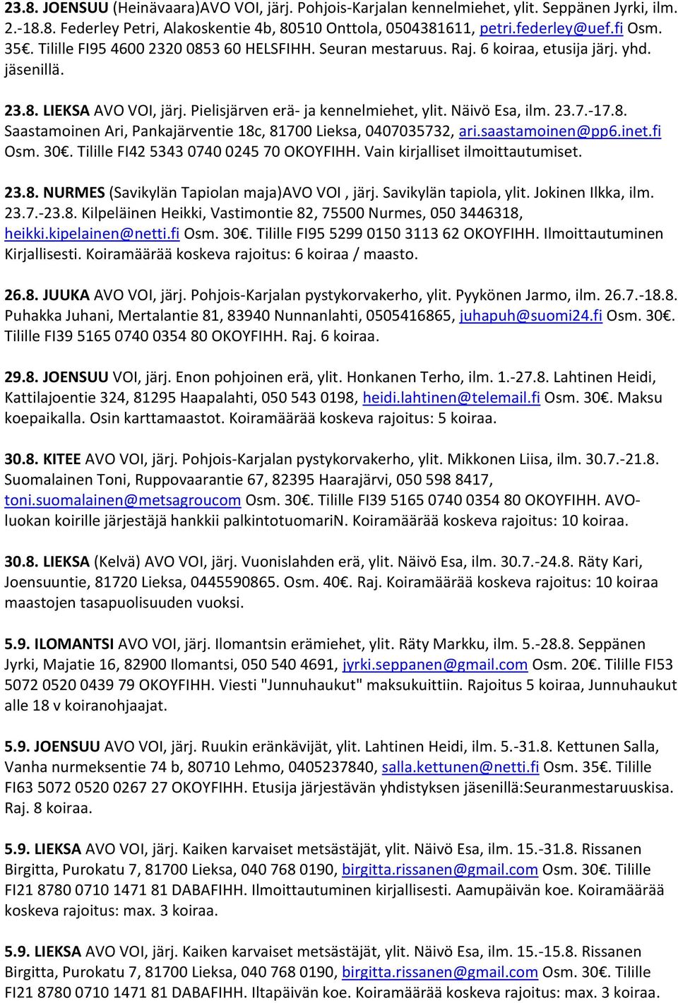 saastamoinen@pp6.inet.fi Osm. 30. Tilille FI42 5343 0740 0245 70 OKOYFIHH. Vain kirjalliset ilmoittautumiset. 23.8. NURMES (Savikylän Tapiolan maja)avo VOI, järj. Savikylän tapiola, ylit.