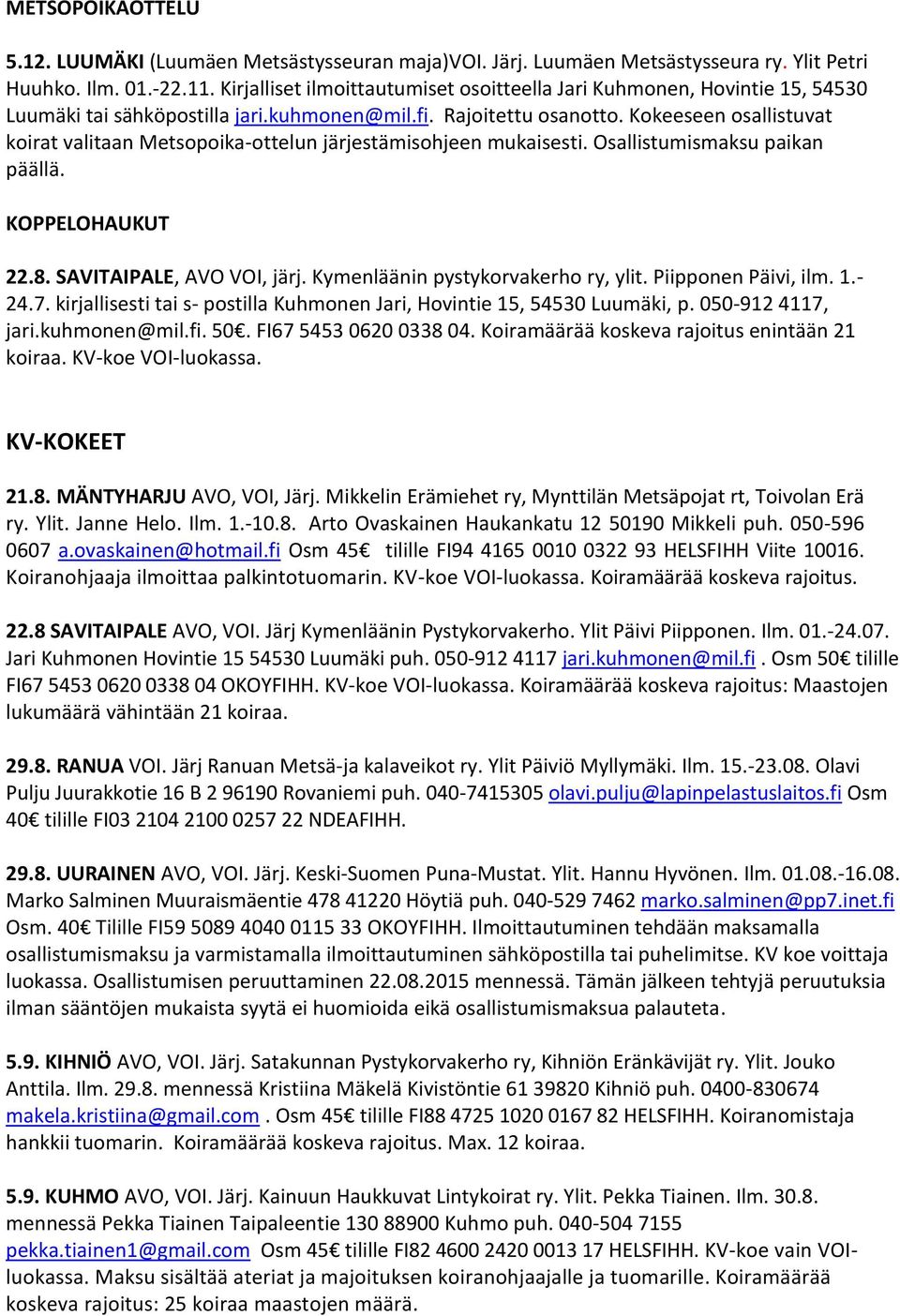Kokeeseen osallistuvat koirat valitaan Metsopoika-ottelun järjestämisohjeen mukaisesti. Osallistumismaksu paikan päällä. KOPPELOHAUKUT 22.8. SAVITAIPALE, AVO VOI, järj.