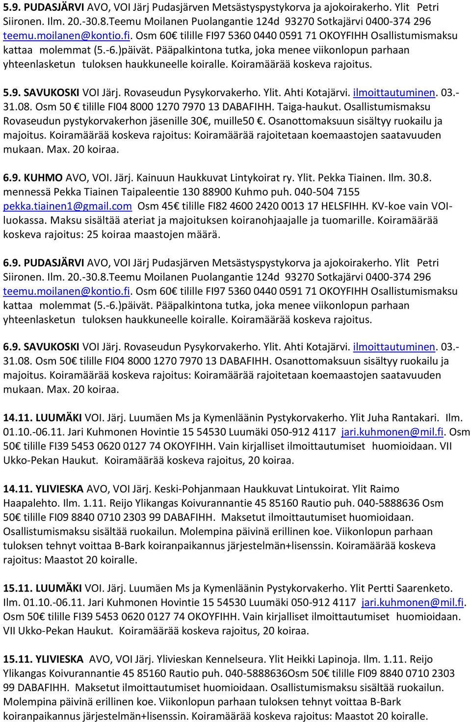 Koiramäärää koskeva rajoitus. 5.9. SAVUKOSKI VOI Järj. Rovaseudun Pysykorvakerho. Ylit. Ahti Kotajärvi. ilmoittautuminen. 03.- 31.08. Osm 50 tilille FI04 8000 1270 7970 13 DABAFIHH. Taiga-haukut.