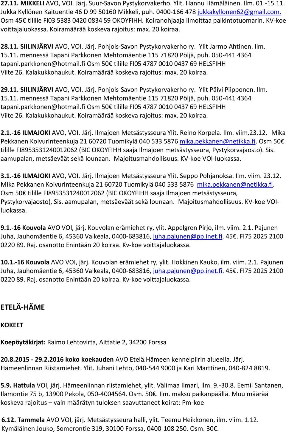 Pohjois-Savon Pystykorvakerho ry. Ylit Jarmo Ahtinen. Ilm. 15.11. mennessä Tapani Parkkonen Mehtomäentie 115 71820 Pöljä, puh. 050-441 4364 tapani.parkkonen@hotmail.