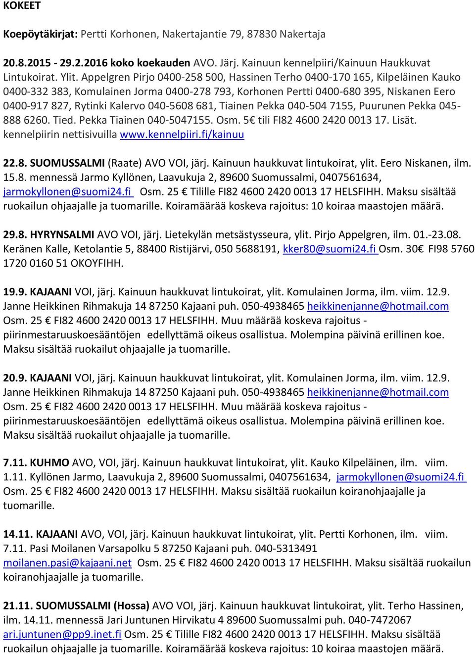 040-5608 681, Tiainen Pekka 040-504 7155, Puurunen Pekka 045-888 6260. Tied. Pekka Tiainen 040-5047155. Osm. 5 tili FI82 4600 2420 0013 17. Lisät. kennelpiirin nettisivuilla www.kennelpiiri.fi/kainuu 22.