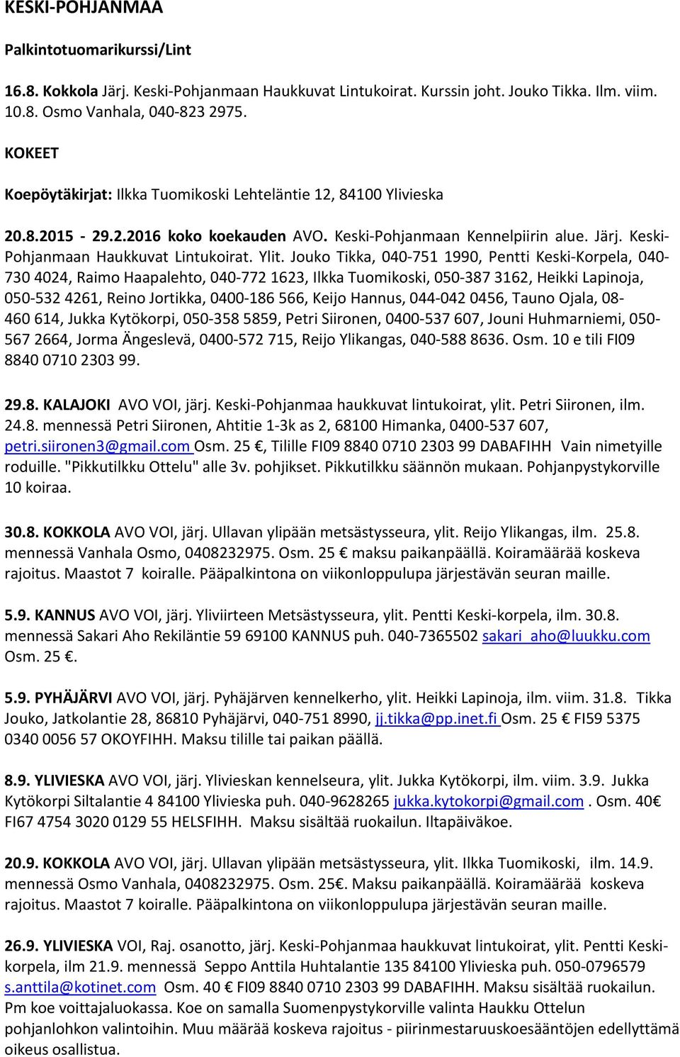 Jouko Tikka, 040-751 1990, Pentti Keski-Korpela, 040-730 4024, Raimo Haapalehto, 040-772 1623, Ilkka Tuomikoski, 050-387 3162, Heikki Lapinoja, 050-532 4261, Reino Jortikka, 0400-186 566, Keijo