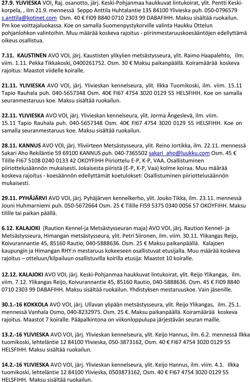 Muu määrää koskeva rajoitus - piirinmestaruuskoesääntöjen edellyttämä oikeus osallistua. 7.11. KAUSTINEN AVO VOI, järj. Kaustisten ylikylien metsästysseura, ylit. Raimo Haapalehto, ilm. viim. 1.11. Pekka Tikkakoski, 0400261752.