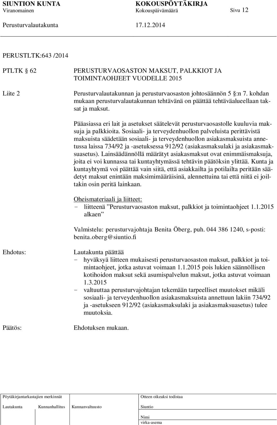 Sosiaali- ja terveydenhuollon palveluista perittävistä maksuista säädetään sosiaali- ja terveydenhuollon asiakasmaksuista annetussa laissa 734/92 ja -asetuksessa 912/92 (asiakasmaksulaki ja