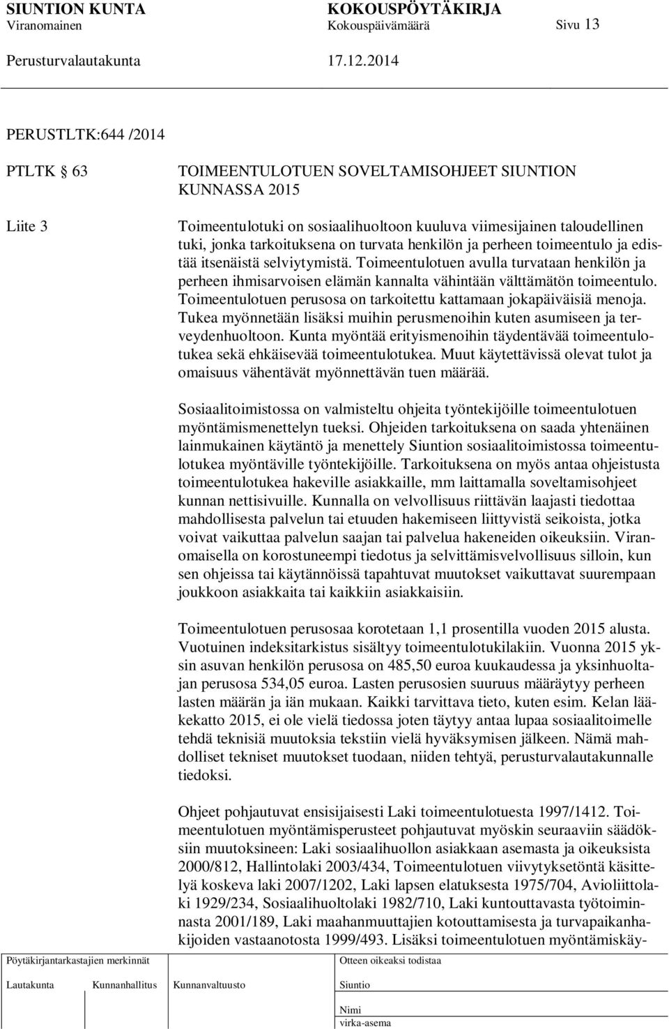 Toimeentulotuen perusosa on tarkoitettu kattamaan jokapäiväisiä menoja. Tukea myönnetään lisäksi muihin perusmenoihin kuten asumiseen ja terveydenhuoltoon.