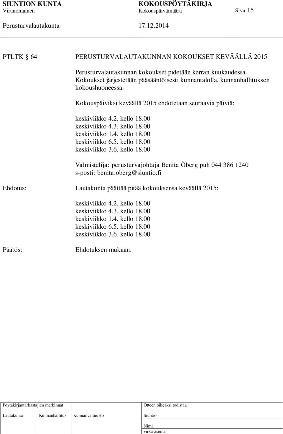 00 keskiviikko 4.3. kello 18.00 keskiviikko 1.4. kello 18.00 keskiviikko 6.5. kello 18.00 keskiviikko 3.6. kello 18.00 Valmistelija: perusturvajohtaja Benita Öberg puh 044 386 1240 s-posti: benita.