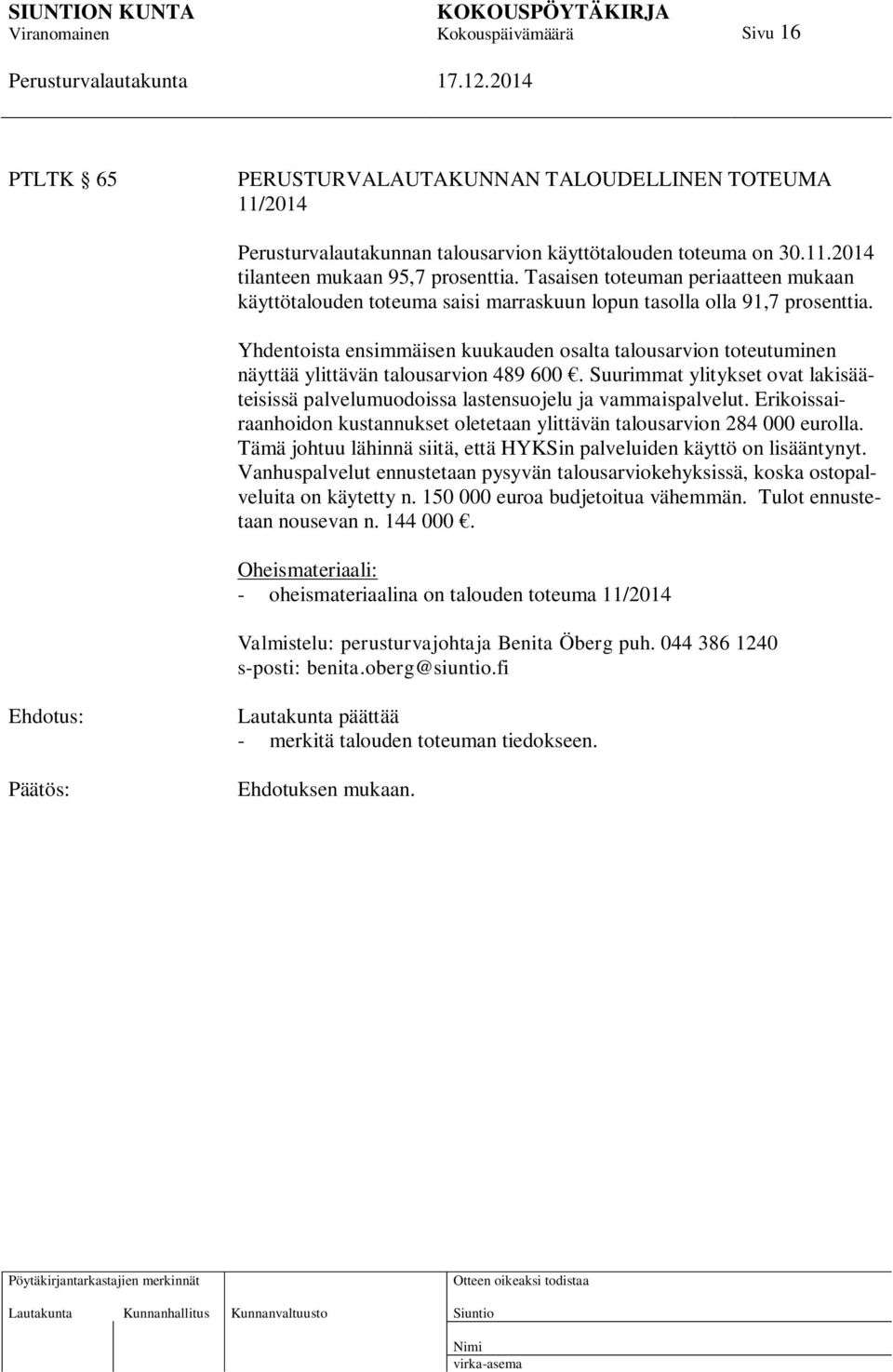 Yhdentoista ensimmäisen kuukauden osalta talousarvion toteutuminen näyttää ylittävän talousarvion 489 600. Suurimmat ylitykset ovat lakisääteisissä palvelumuodoissa lastensuojelu ja vammaispalvelut.