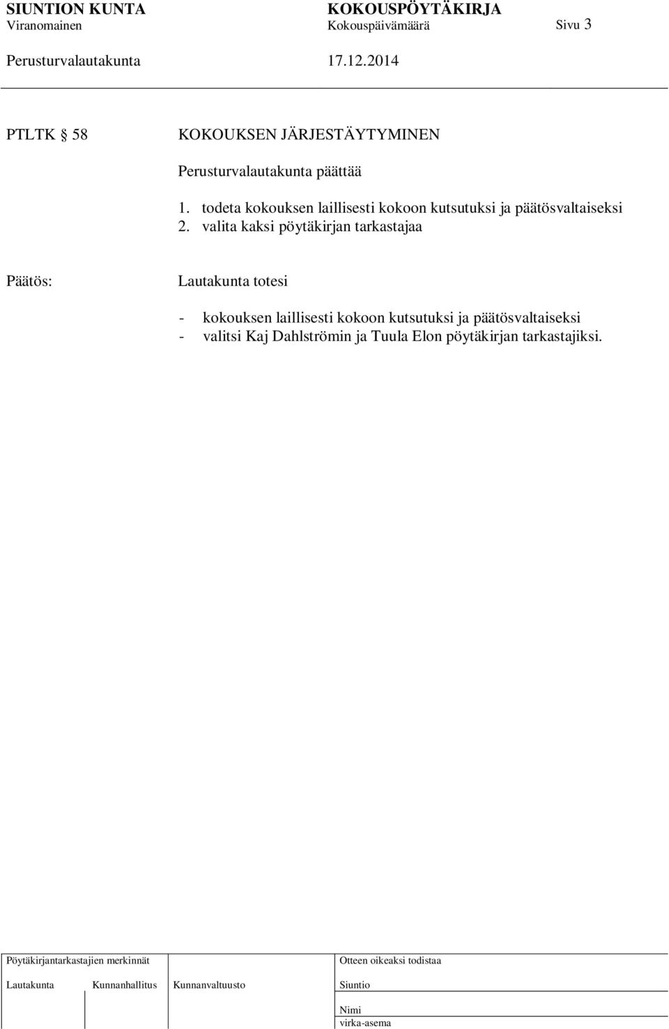 valita kaksi pöytäkirjan tarkastajaa Päätös: Lautakunta totesi - kokouksen