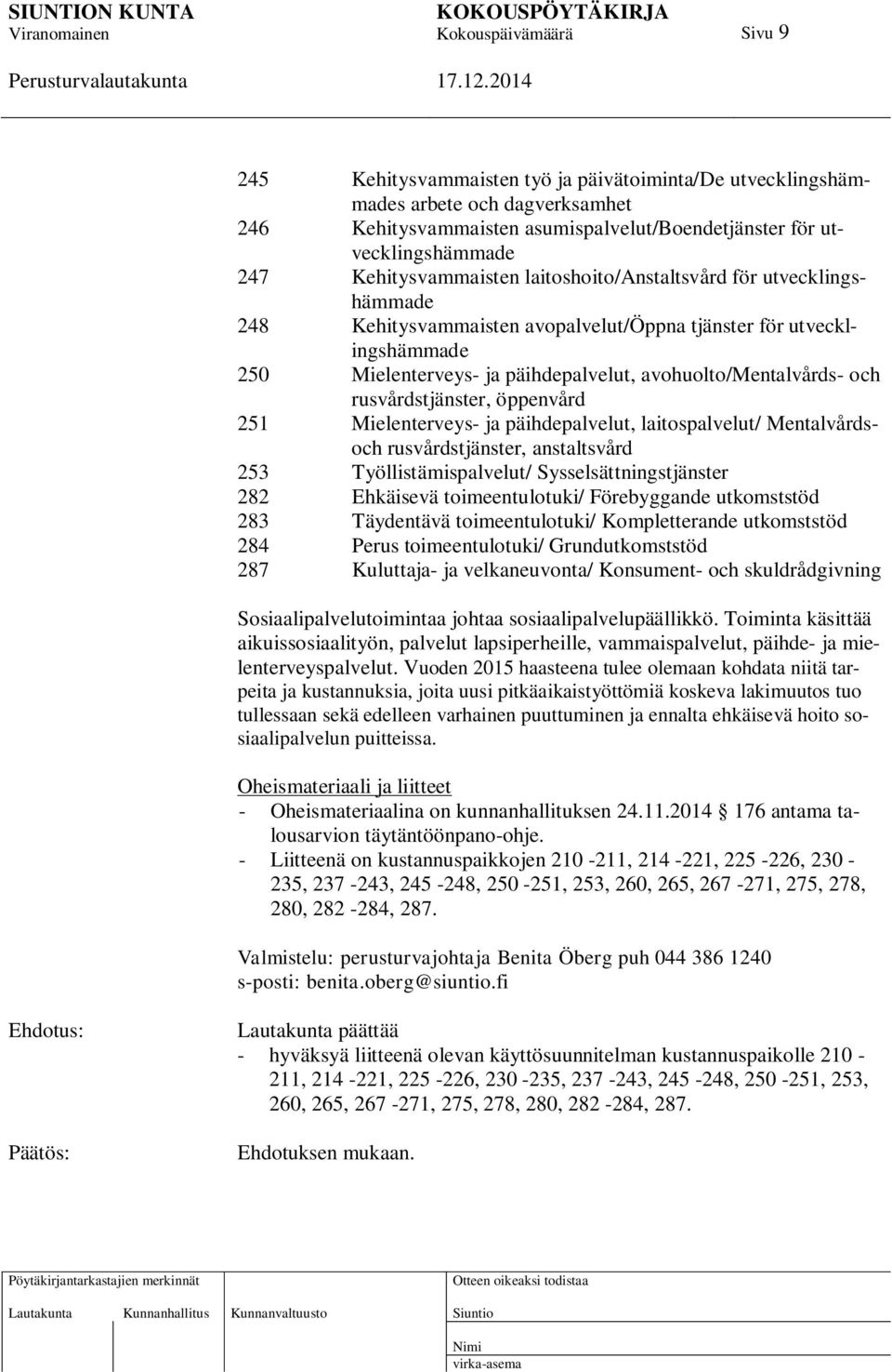 rusvårdstjänster, öppenvård 251 Mielenterveys- ja päihdepalvelut, laitospalvelut/ Mentalvårdsoch rusvårdstjänster, anstaltsvård 253 Työllistämispalvelut/ Sysselsättningstjänster 282 Ehkäisevä