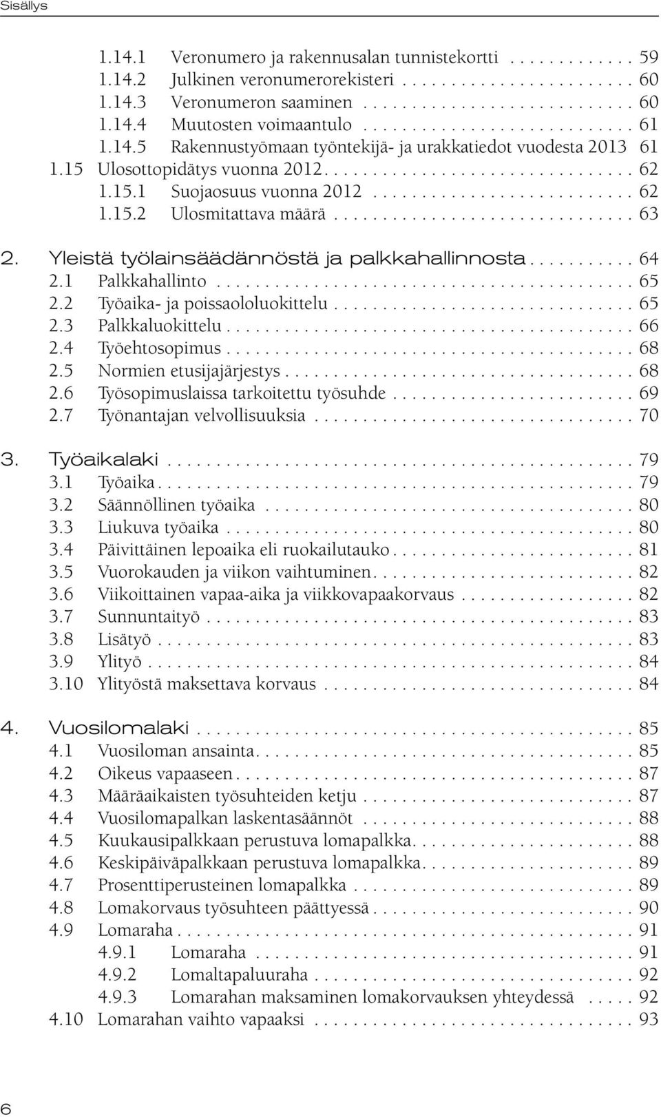 .......................... 62 1.15.2 Ulosmitattava määrä............................... 63 2. Yleistä työlainsäädännöstä ja palkkahallinnosta........... 64 2.1 Palkkahallinto........................................... 65 2.