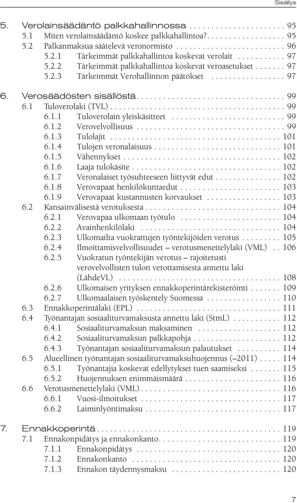 Verosäädösten sisällöstä.................................. 99 6.1 Tuloverolaki (TVL)........................................ 99 6.1.1 Tuloverolain yleiskäsitteet.......................... 99 6.1.2 Verovelvollisuus.