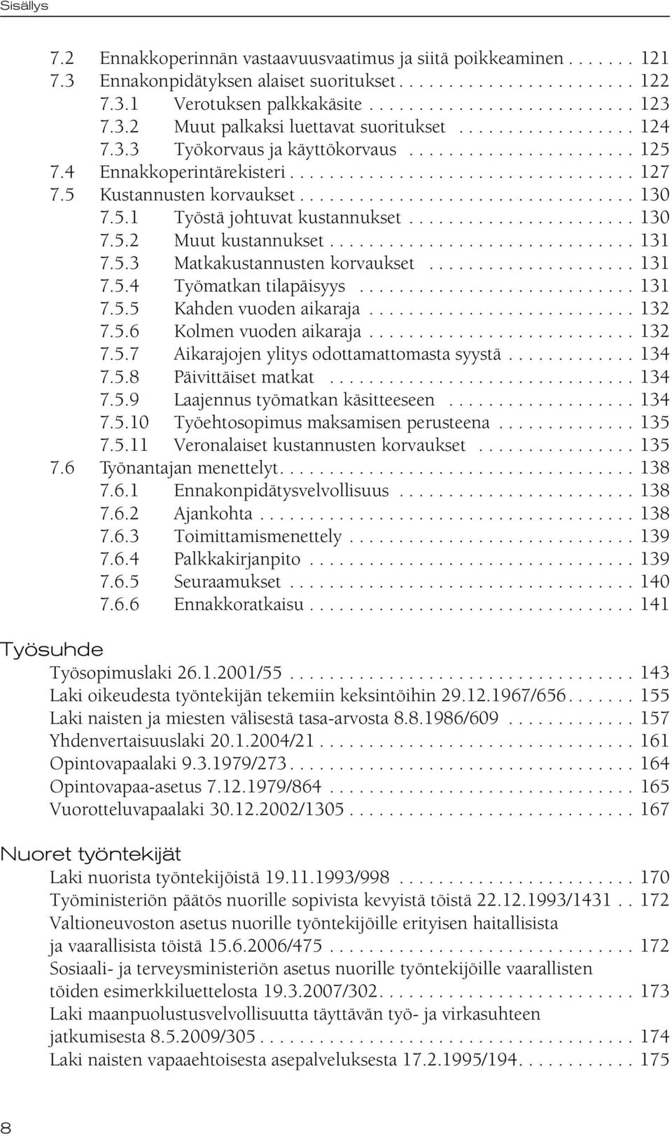 5 Kustannusten korvaukset.................................. 130 7.5.1 Työstä johtuvat kustannukset....................... 130 7.5.2 Muut kustannukset............................... 131 7.5.3 Matkakustannusten korvaukset.