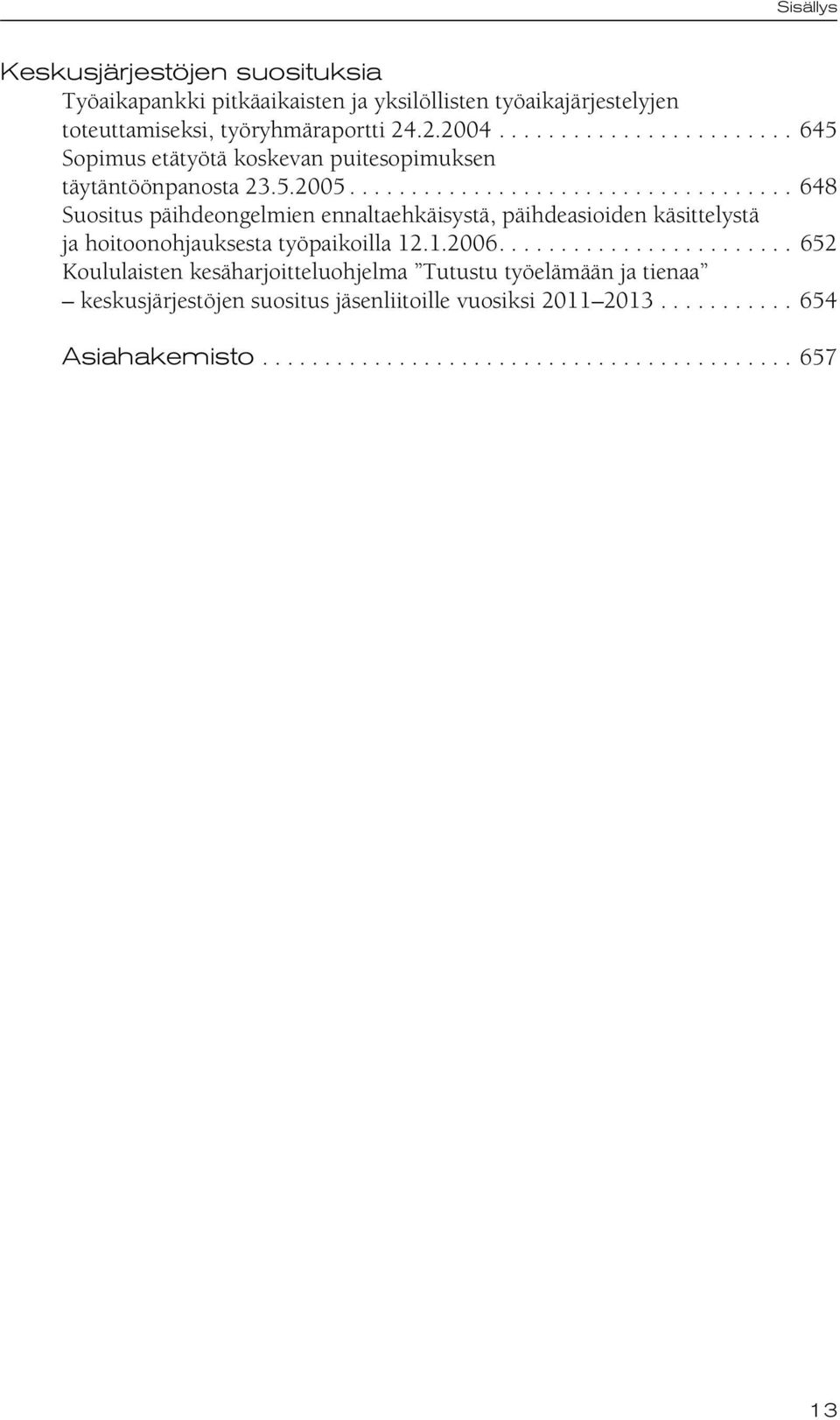 ................................... 648 Suositus päihdeongelmien ennaltaehkäisystä, päihdeasioiden käsittelystä ja hoitoonohjauksesta työpaikoilla 12.1.2006.