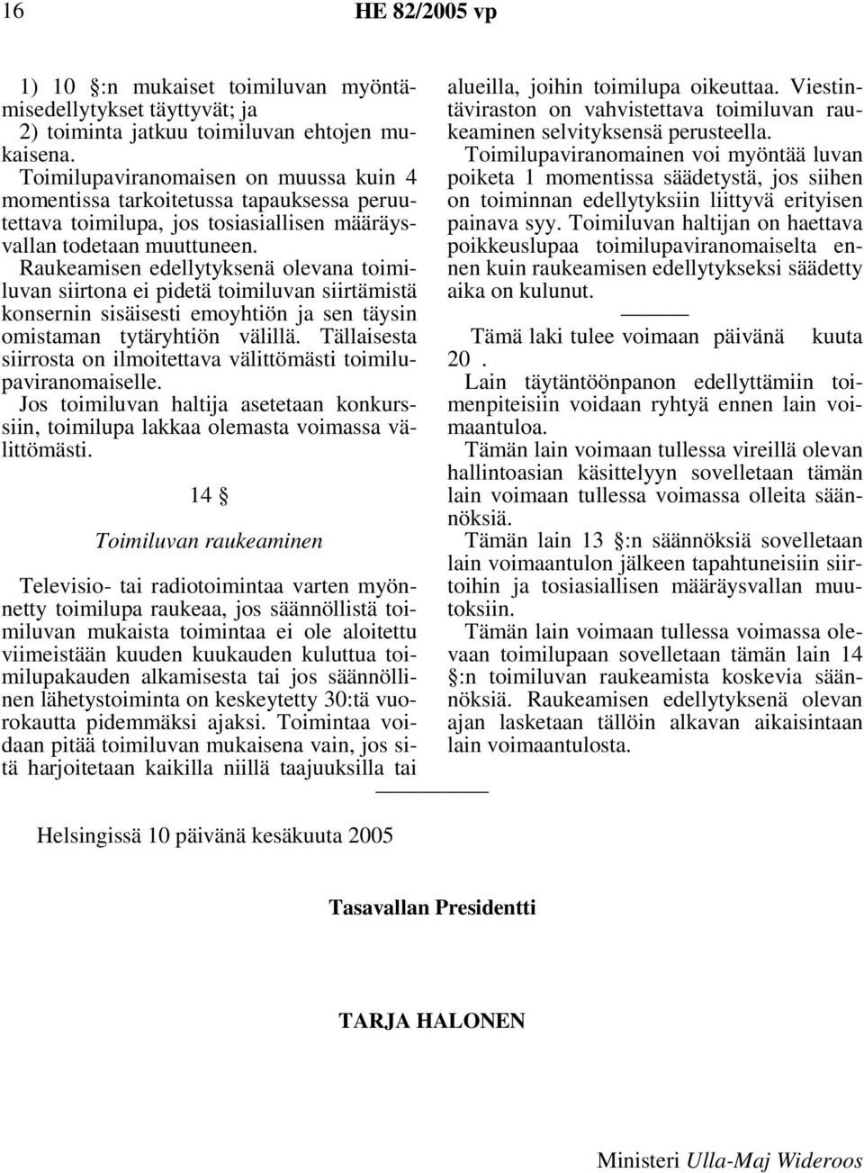 Raukeamisen edellytyksenä olevana toimiluvan siirtona ei pidetä toimiluvan siirtämistä konsernin sisäisesti emoyhtiön ja sen täysin omistaman tytäryhtiön välillä.