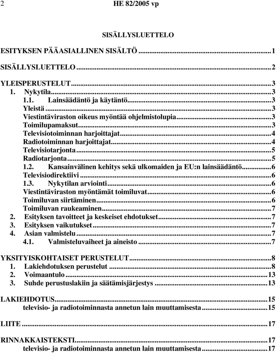 Kansainvälinen kehitys sekä ulkomaiden ja EU:n lainsäädäntö...6 Televisiodirektiivi...6 1.3. Nykytilan arviointi...6 Viestintäviraston myöntämät toimiluvat...6 Toimiluvan siirtäminen.