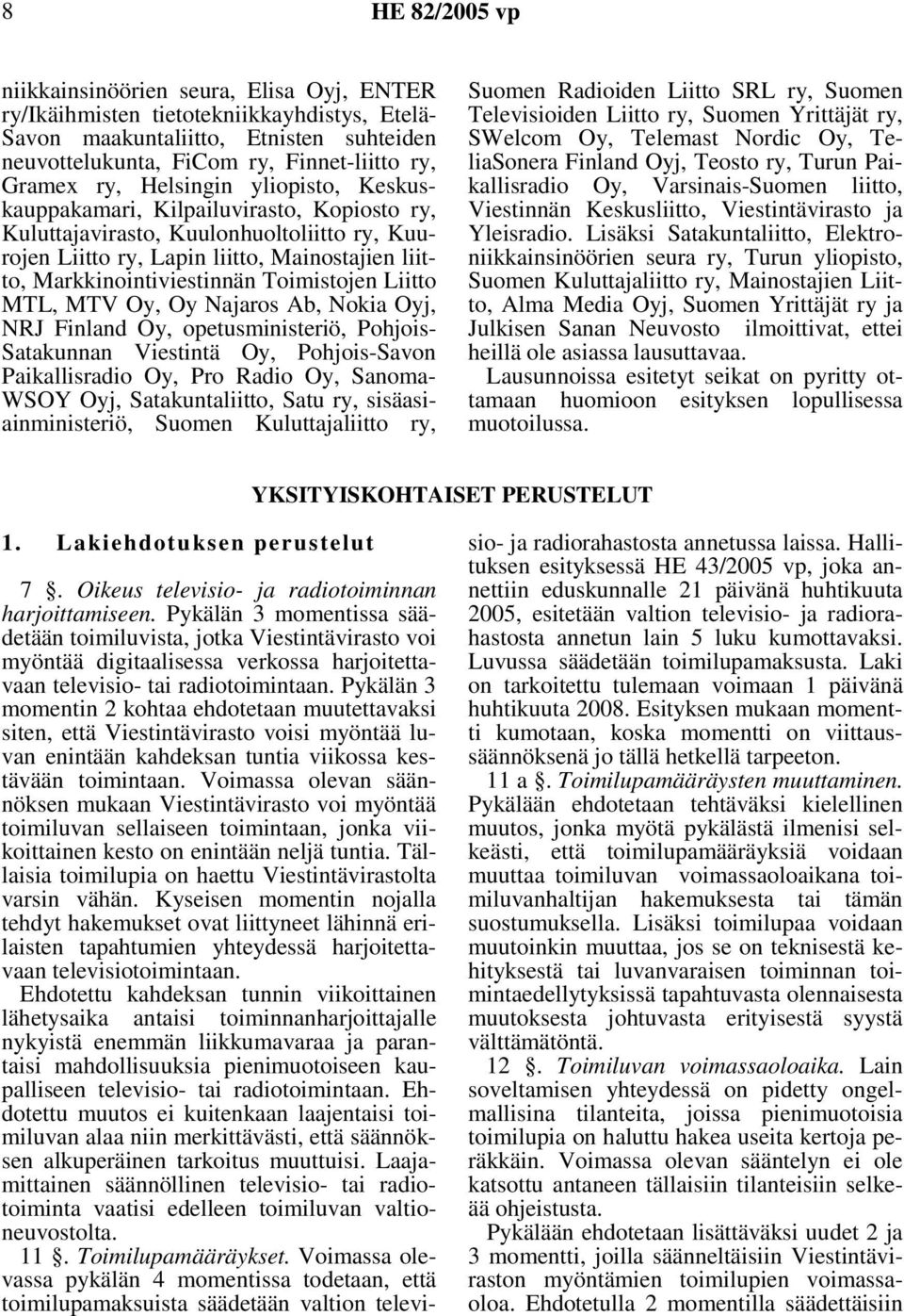 MTL, MTV Oy, Oy Najaros Ab, Nokia Oyj, NRJ Finland Oy, opetusministeriö, Pohjois- Satakunnan Viestintä Oy, Pohjois-Savon Paikallisradio Oy, Pro Radio Oy, Sanoma- WSOY Oyj, Satakuntaliitto, Satu ry,