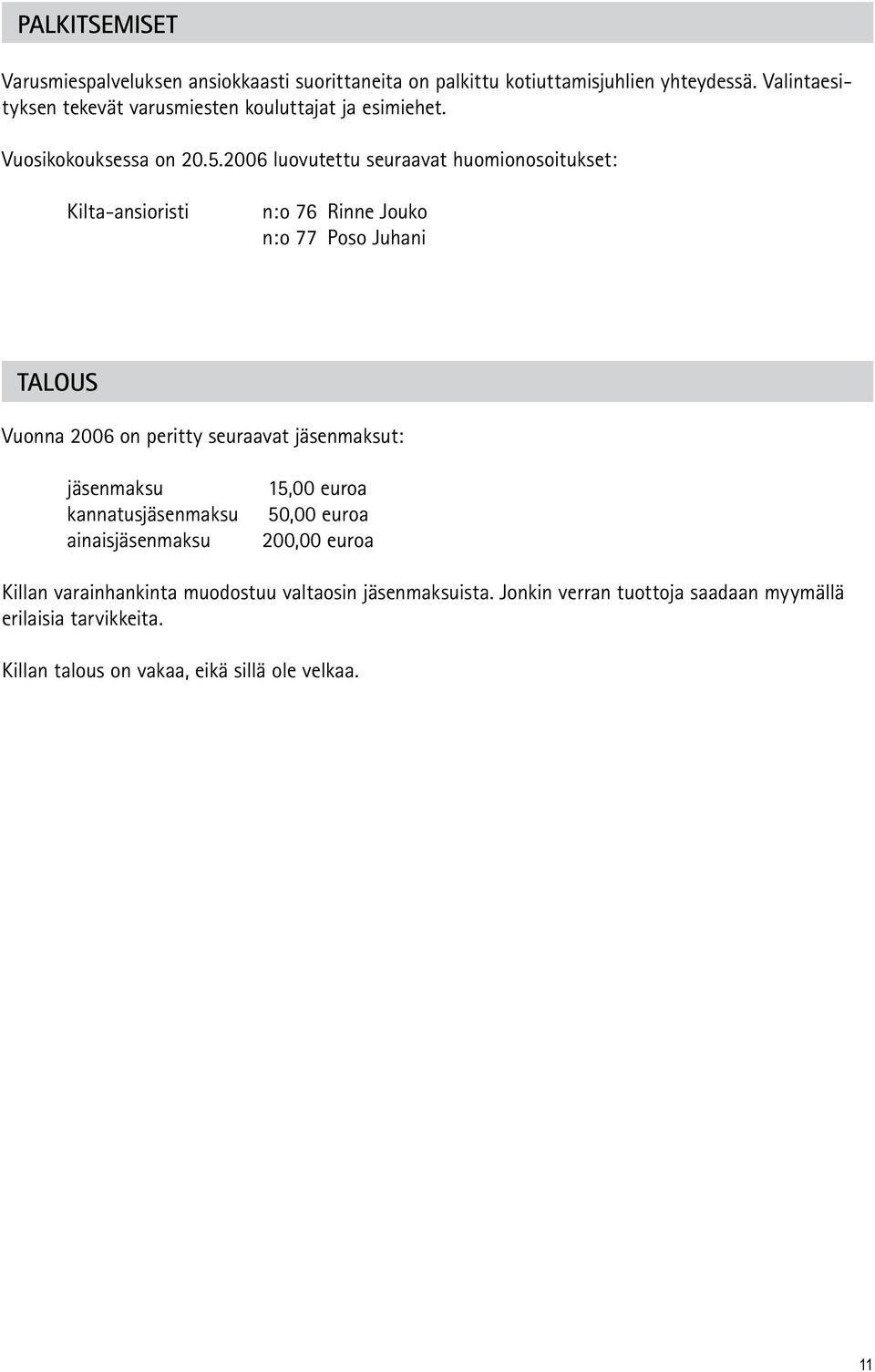 2006 luovutettu seuraavat huomionosoitukset: Kilta-ansioristi n:o 76 Rinne Jouko n:o 77 Poso Juhani Talous Vuonna 2006 on peritty seuraavat