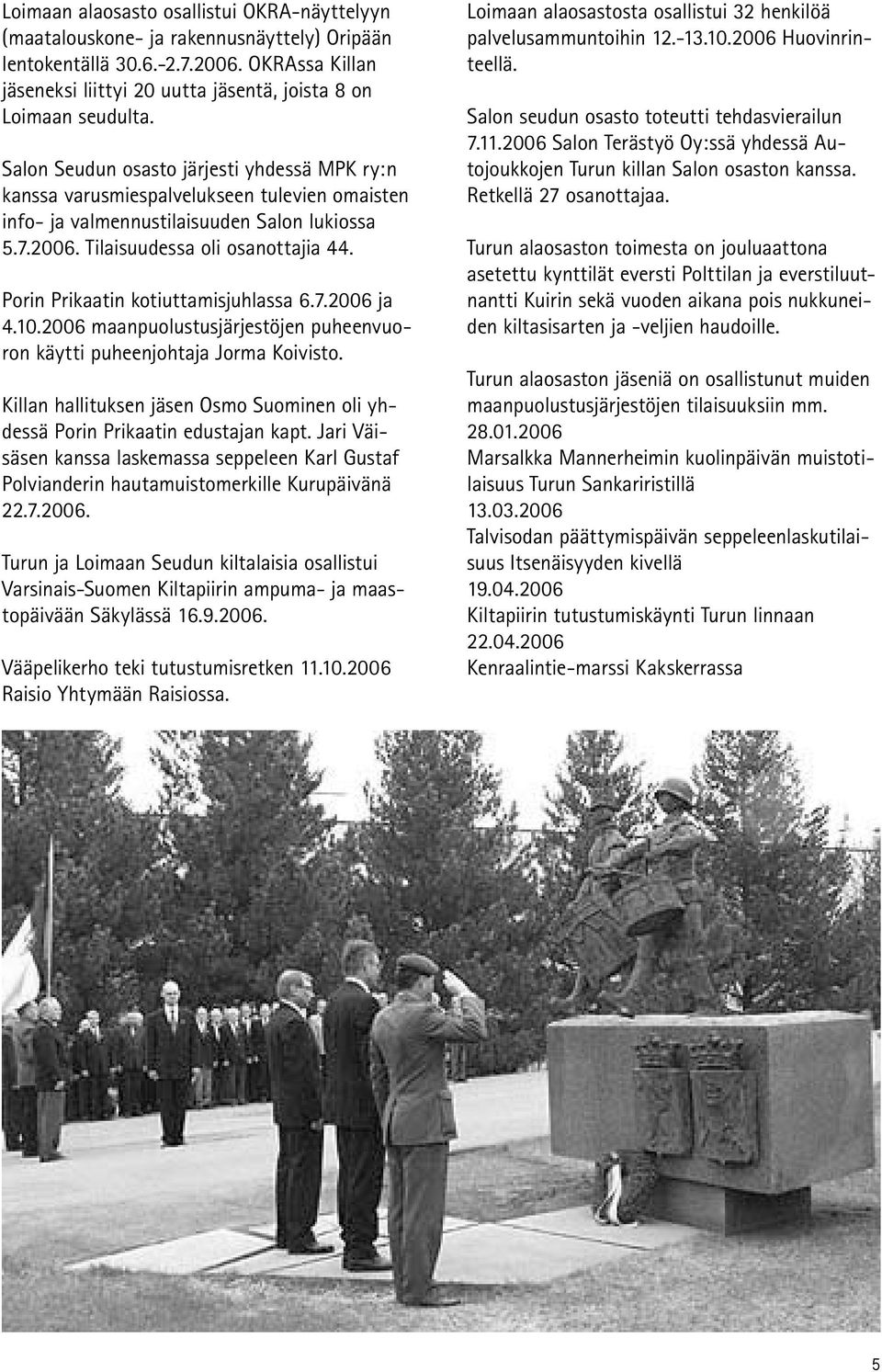Porin Prikaatin kotiuttamisjuhlassa 6.7.2006 ja 4.10.2006 maanpuolustusjärjestöjen puheenvuoron käytti puheenjohtaja Jorma Koivisto.