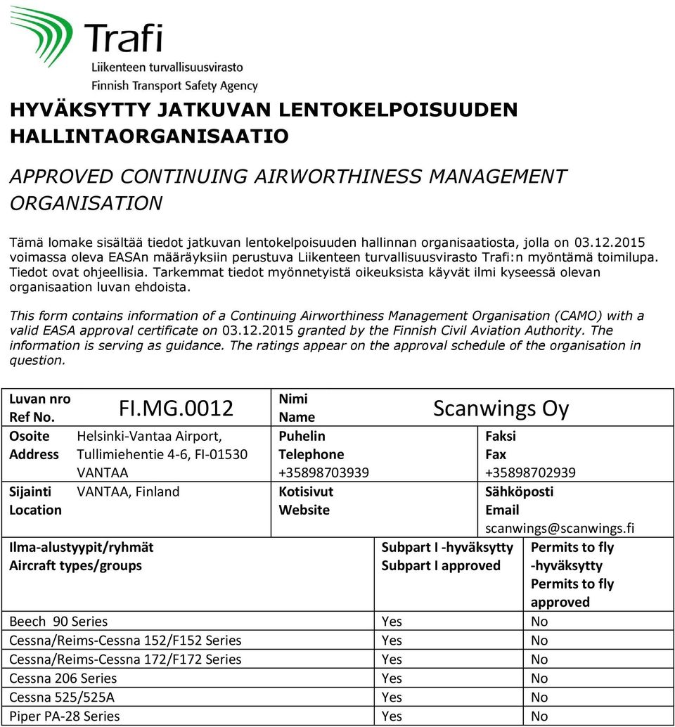 0012 Osoite Helsinki-Vantaa Airport, Address Tullimiehentie 4-6, FI-01530 VANTAA VANTAA, Finland +35898703939 Scanwings Oy Beech 90 Series