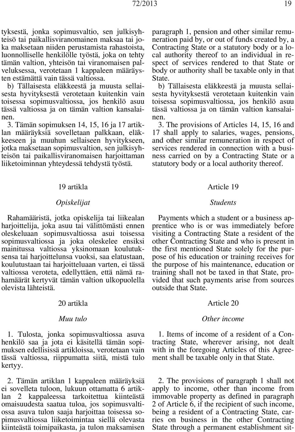 b) Tällaisesta eläkkeestä ja muusta sellaisesta hyvityksestä verotetaan kuitenkin vain toisessa sopimusvaltiossa, jos henkilö asuu tässä valtiossa ja on tämän valtion kansalainen. 3.