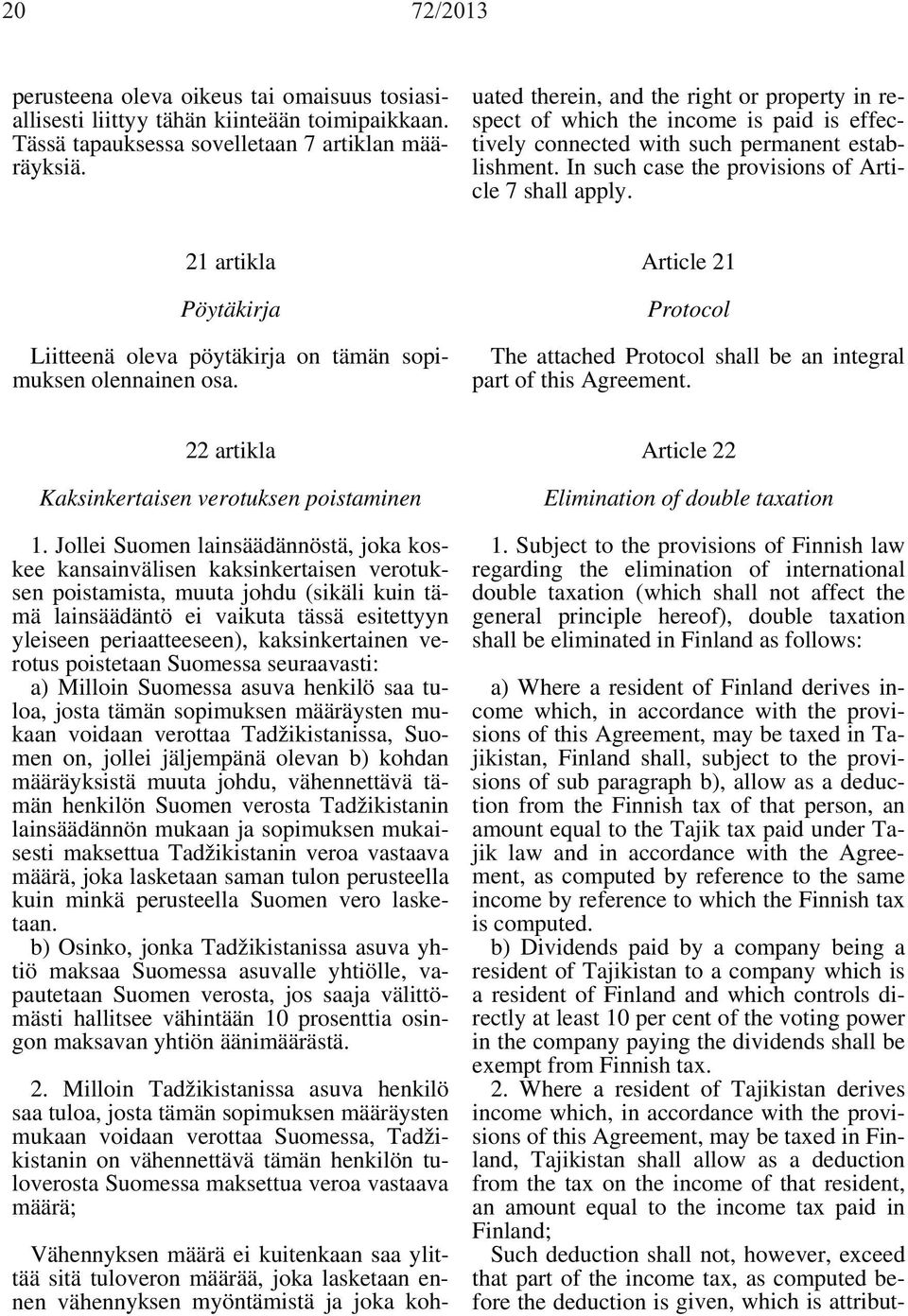 21 artikla Pöytäkirja Liitteenä oleva pöytäkirja on tämän sopimuksen olennainen osa. Article 21 Protocol The attached Protocol shall be an integral part of this Agreement.