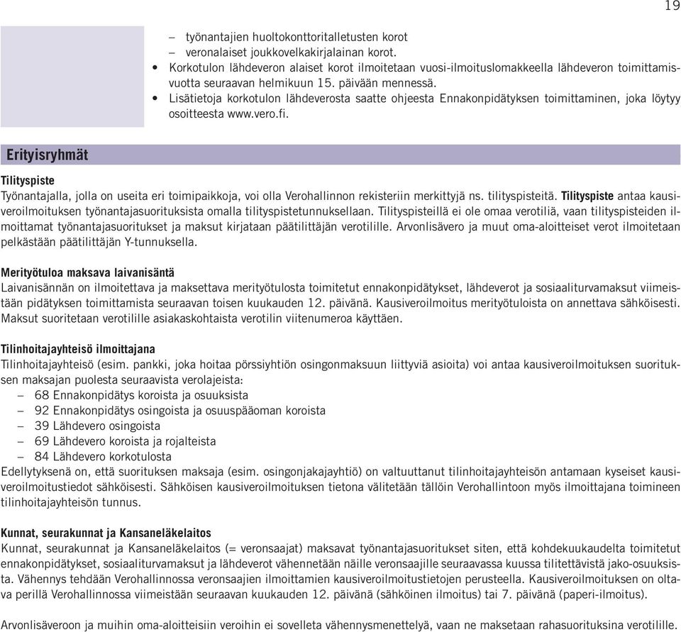 Lisätietoja korkotulon lähdeverosta saatte ohjeesta Ennakonpidätyksen toimittaminen, joka löytyy osoitteesta www.vero.fi.