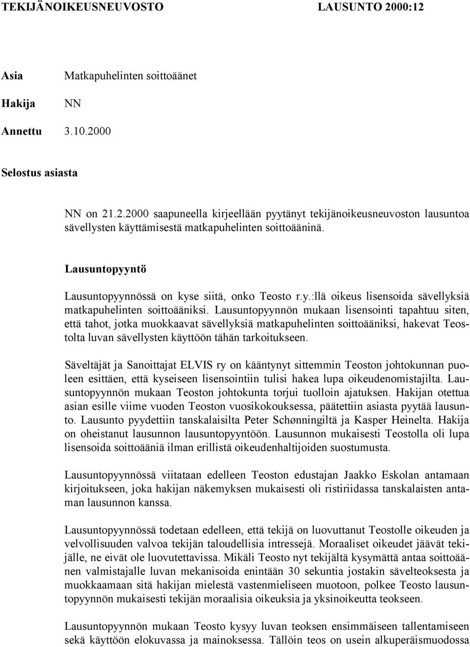 Lausuntopyynnön mukaan lisensointi tapahtuu siten, että tahot, jotka muokkaavat sävellyksiä matkapuhelinten soittoääniksi, hakevat Teostolta luvan sävellysten käyttöön tähän tarkoitukseen.