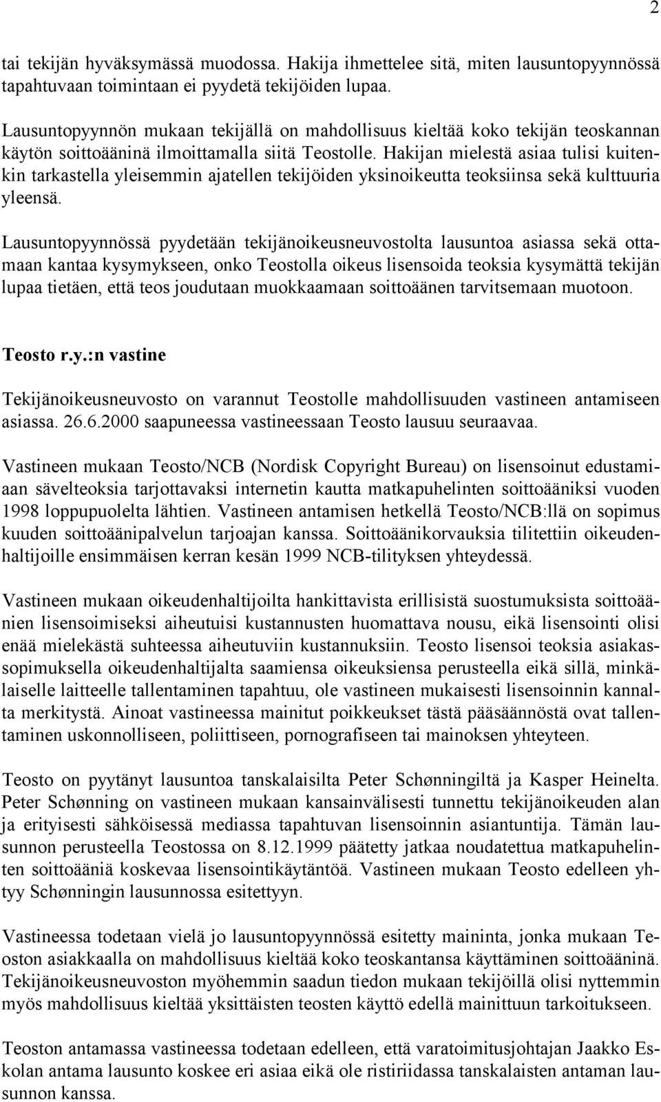 Hakijan mielestä asiaa tulisi kuitenkin tarkastella yleisemmin ajatellen tekijöiden yksinoikeutta teoksiinsa sekä kulttuuria yleensä.