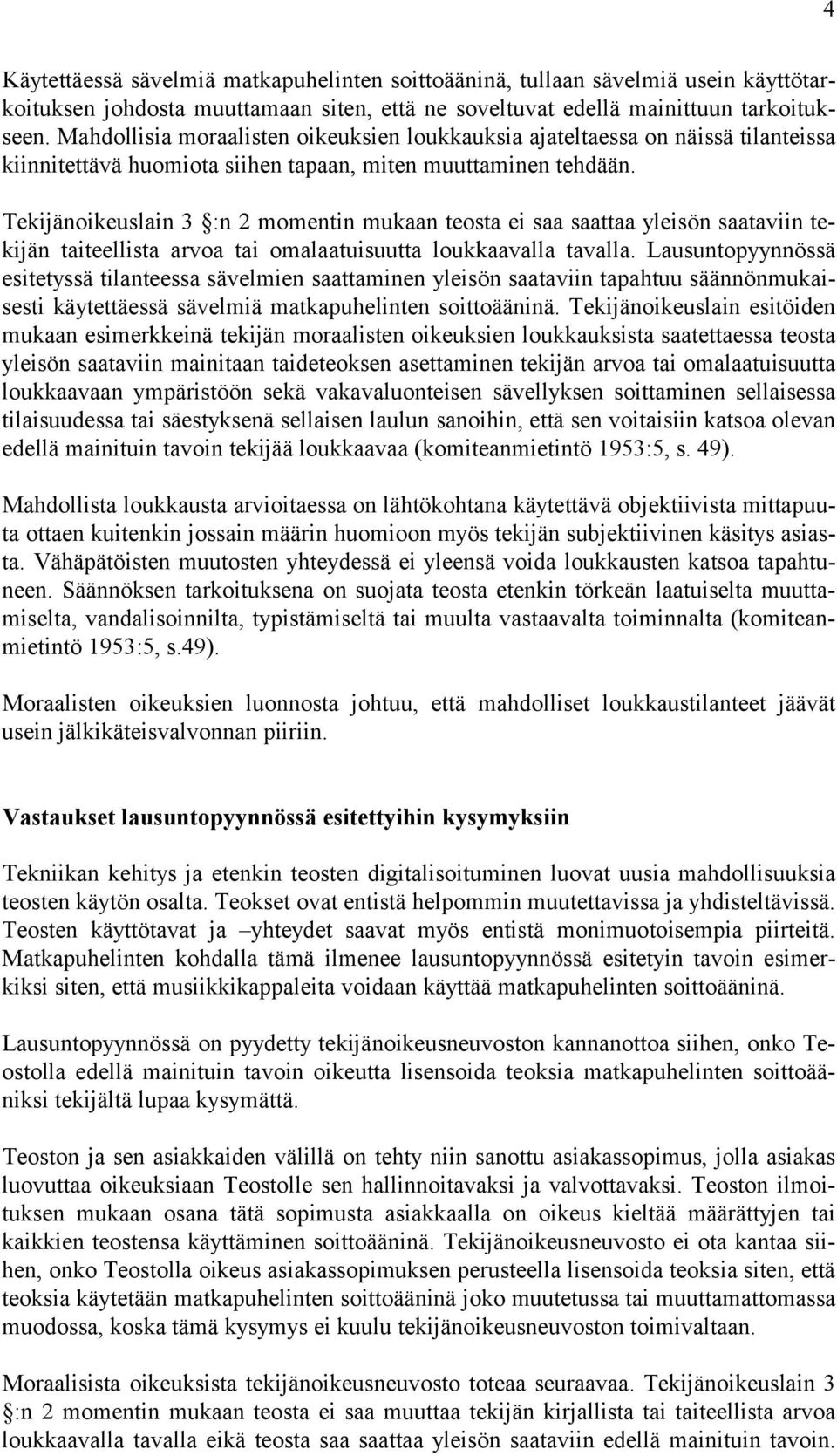 Tekijänoikeuslain 3 :n 2 momentin mukaan teosta ei saa saattaa yleisön saataviin tekijän taiteellista arvoa tai omalaatuisuutta loukkaavalla tavalla.