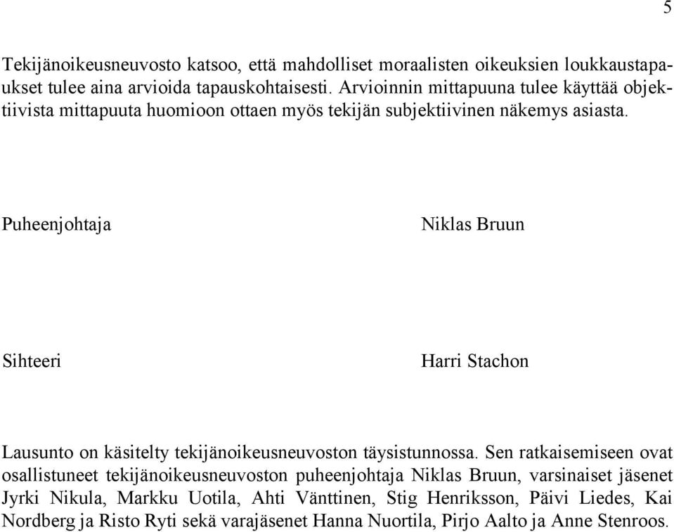 Puheenjohtaja Niklas Bruun Sihteeri Harri Stachon Lausunto on käsitelty tekijänoikeusneuvoston täysistunnossa.