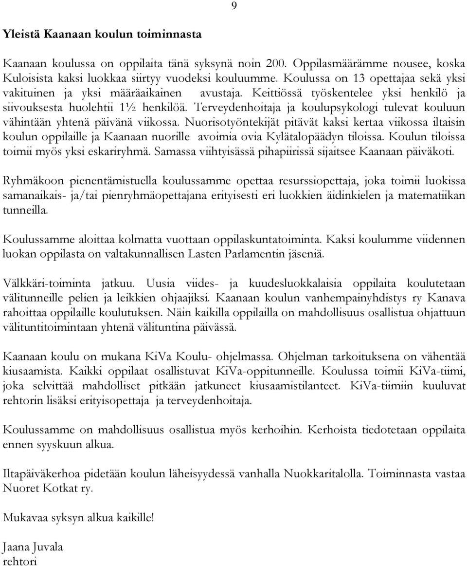 Terveydenhoitaja ja koulupsykologi tulevat kouluun vähintään yhtenä päivänä viikossa.