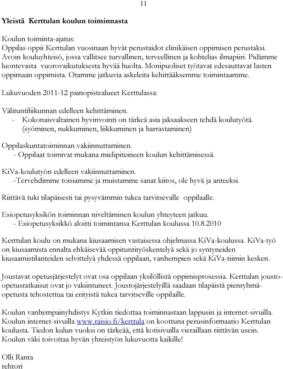 Otamme jatkuvia askeleita kehittääksemme toimintaamme. Lukuvuoden 2011-12 painopistealueet Kerttulassa: Välituntiliikunnan edelleen kehittäminen.