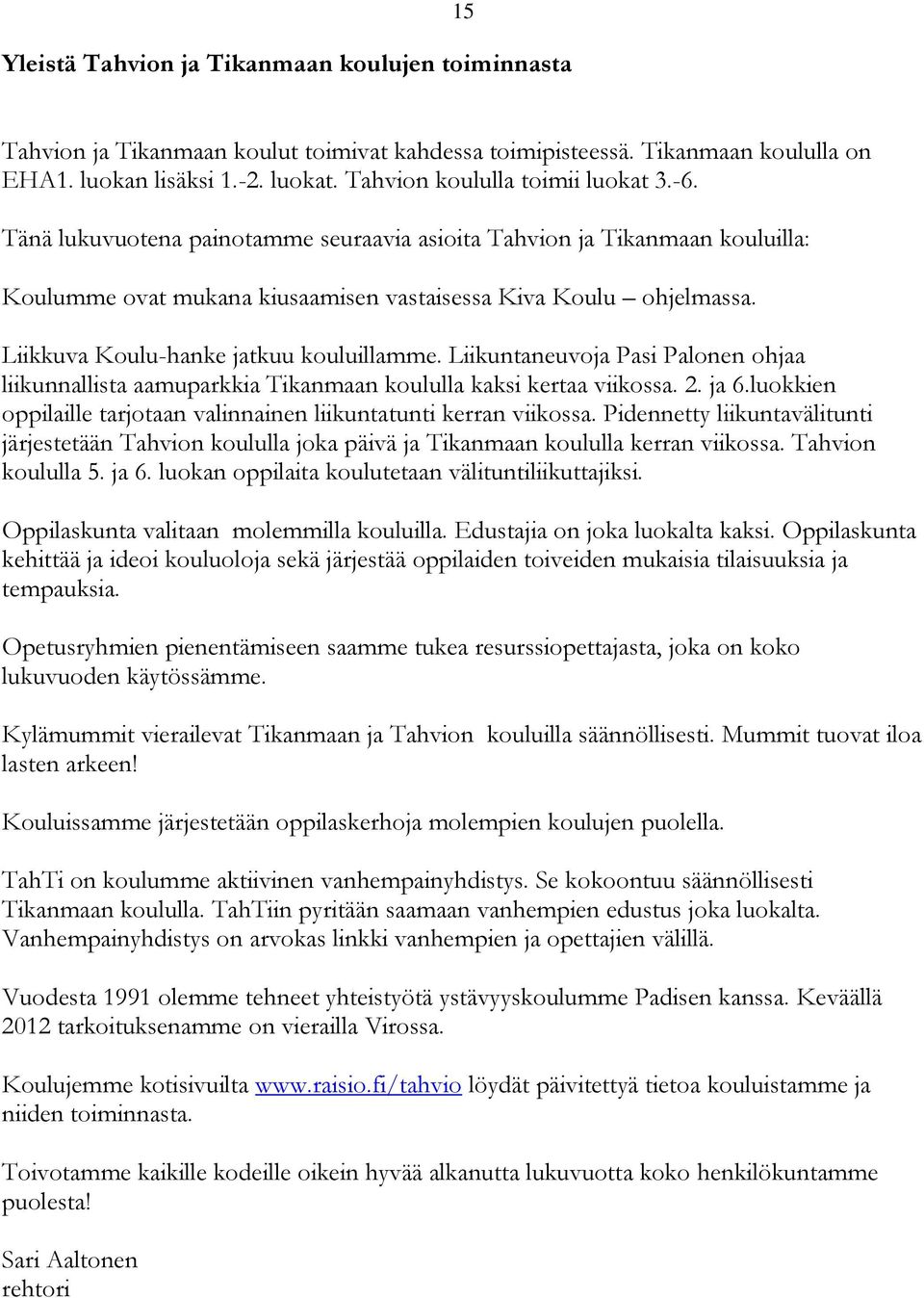 Liikkuva Koulu-hanke jatkuu kouluillamme. Liikuntaneuvoja Pasi Palonen ohjaa liikunnallista aamuparkkia Tikanmaan koululla kaksi kertaa viikossa. 2. ja 6.