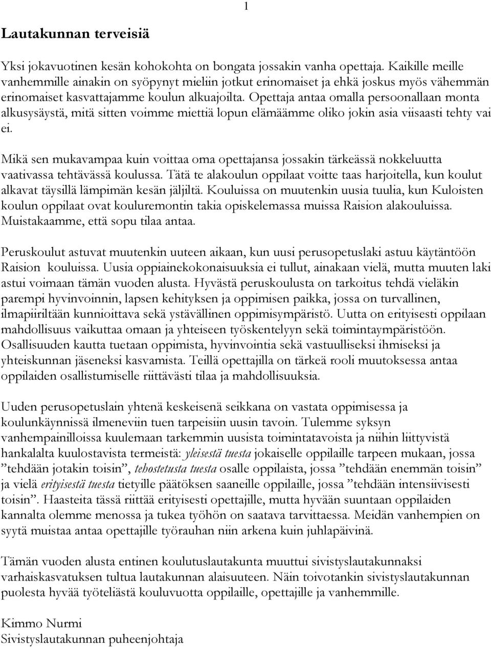 Opettaja antaa omalla persoonallaan monta alkusysäystä, mitä sitten voimme miettiä lopun elämäämme oliko jokin asia viisaasti tehty vai ei.