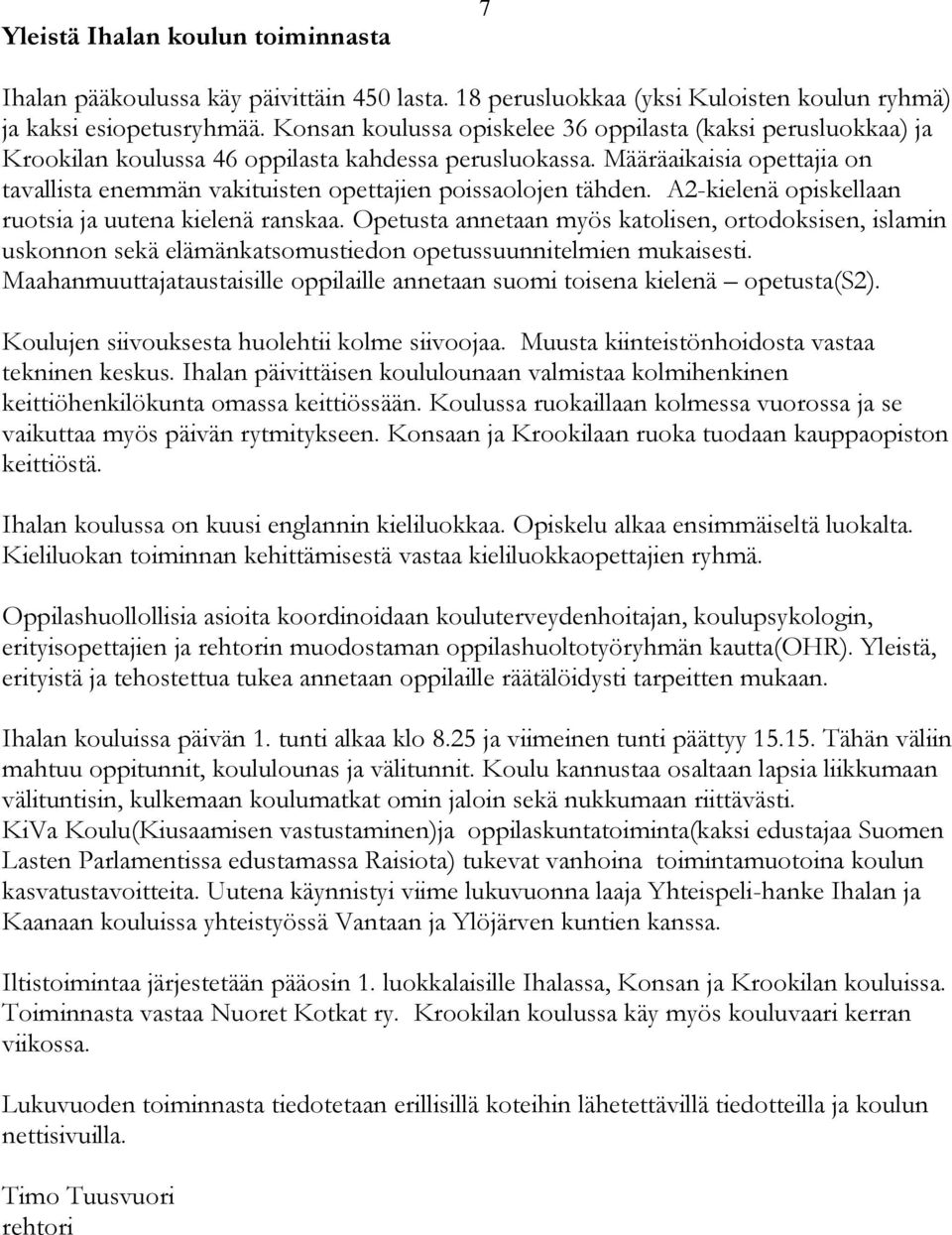 Määräaikaisia opettajia on tavallista enemmän vakituisten opettajien poissaolojen tähden. A2-kielenä opiskellaan ruotsia ja uutena kielenä ranskaa.