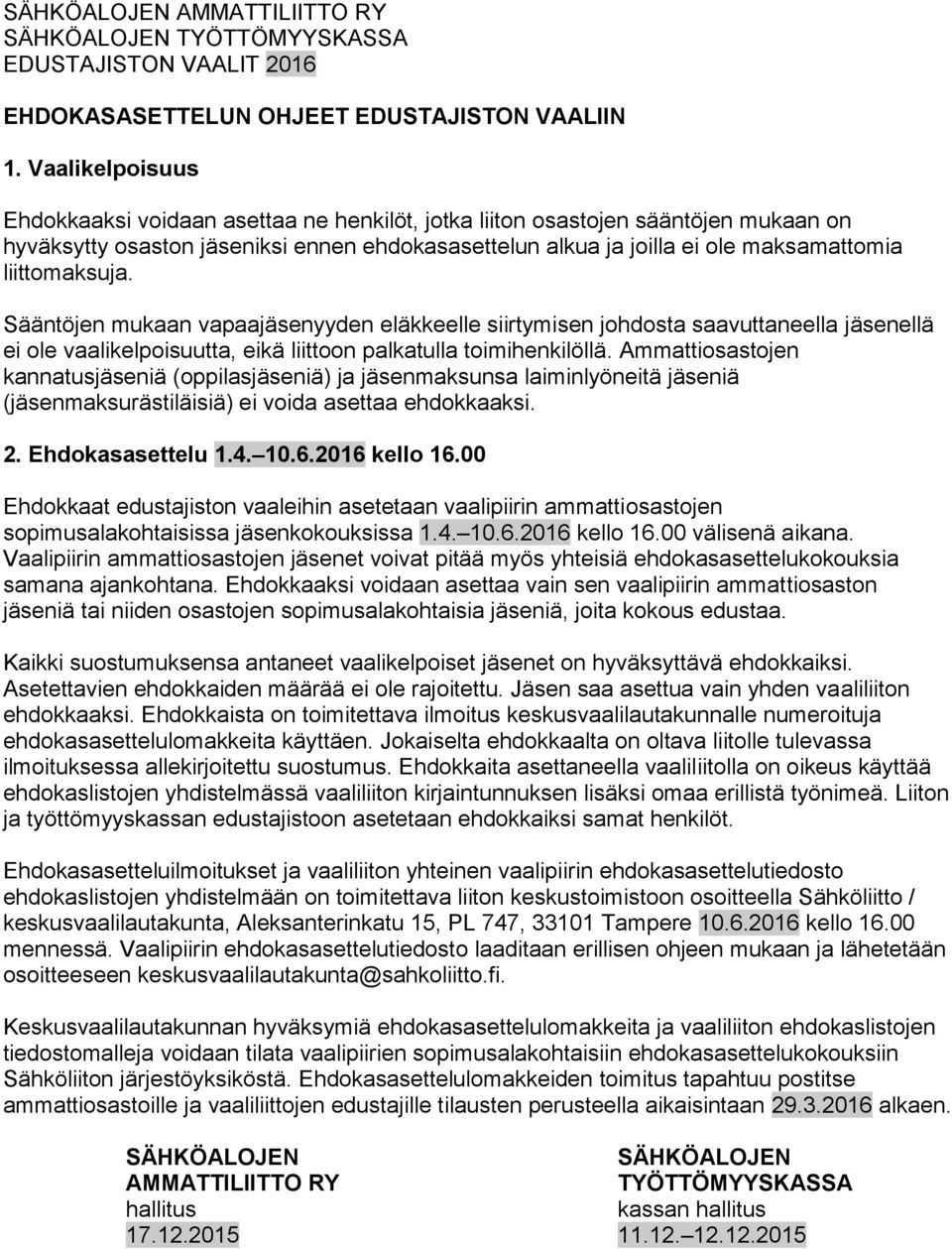 liittomaksuja. Sääntöjen mukaan vapaajäsenyyden eläkkeelle siirtymisen johdosta saavuttaneella jäsenellä ei ole vaalikelpoisuutta, eikä liittoon palkatulla toimihenkilöllä.