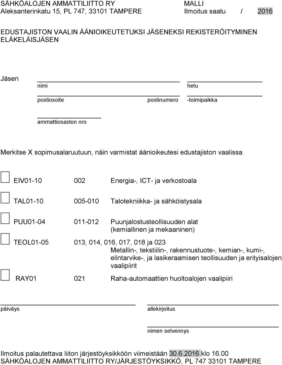 Talotekniikka- ja sähköistysala PUU01-04 011-012 Puunjalostusteollisuuden alat (kemiallinen ja mekaaninen) TEOL01-05 013, 014, 016, 017, 018 ja 023 Metallin-, tekstiilin-, rakennustuote-, kemian-,