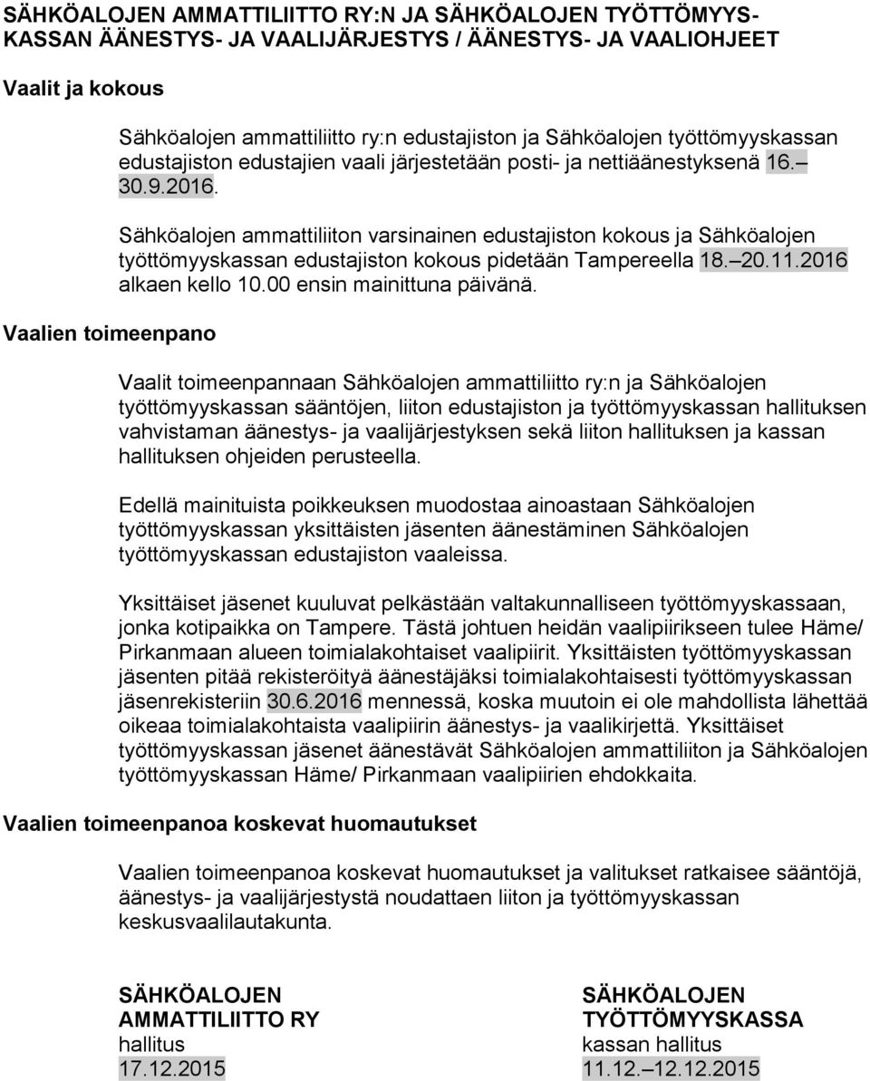 Sähköalojen ammattiliiton varsinainen edustajiston kokous ja Sähköalojen työttömyyskassan edustajiston kokous pidetään Tampereella 18. 20.11.2016 alkaen kello 10.00 ensin mainittuna päivänä.