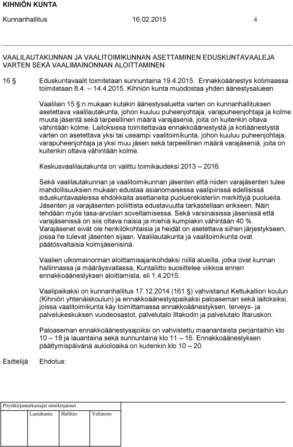 Vaalilain 15 :n mukaan kutakin äänestysaluetta varten on kunnanhallituksen asetettava vaalilautakunta, johon kuuluu puheenjohtaja, varapuheenjohtaja ja kolme muuta jäsentä sekä tarpeellinen määrä