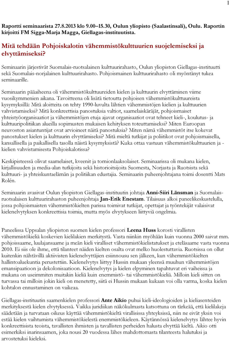 Seminaarin järjestivät Suomalais-ruotsalainen kulttuurirahasto, Oulun yliopiston Giellagas-instituutti sekä Suomalais-norjalainen kulttuurirahasto.