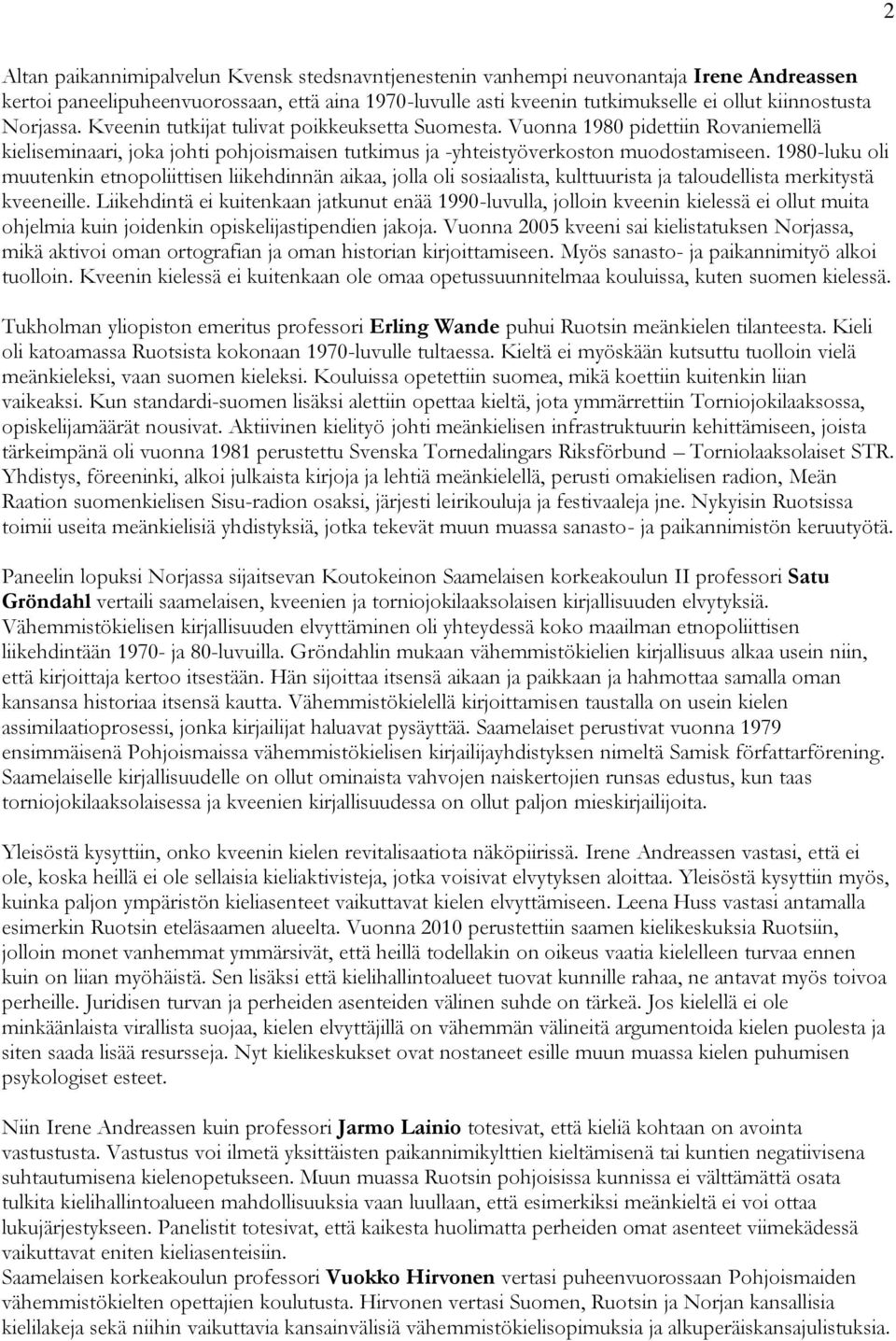 1980-luku oli muutenkin etnopoliittisen liikehdinnän aikaa, jolla oli sosiaalista, kulttuurista ja taloudellista merkitystä kveeneille.