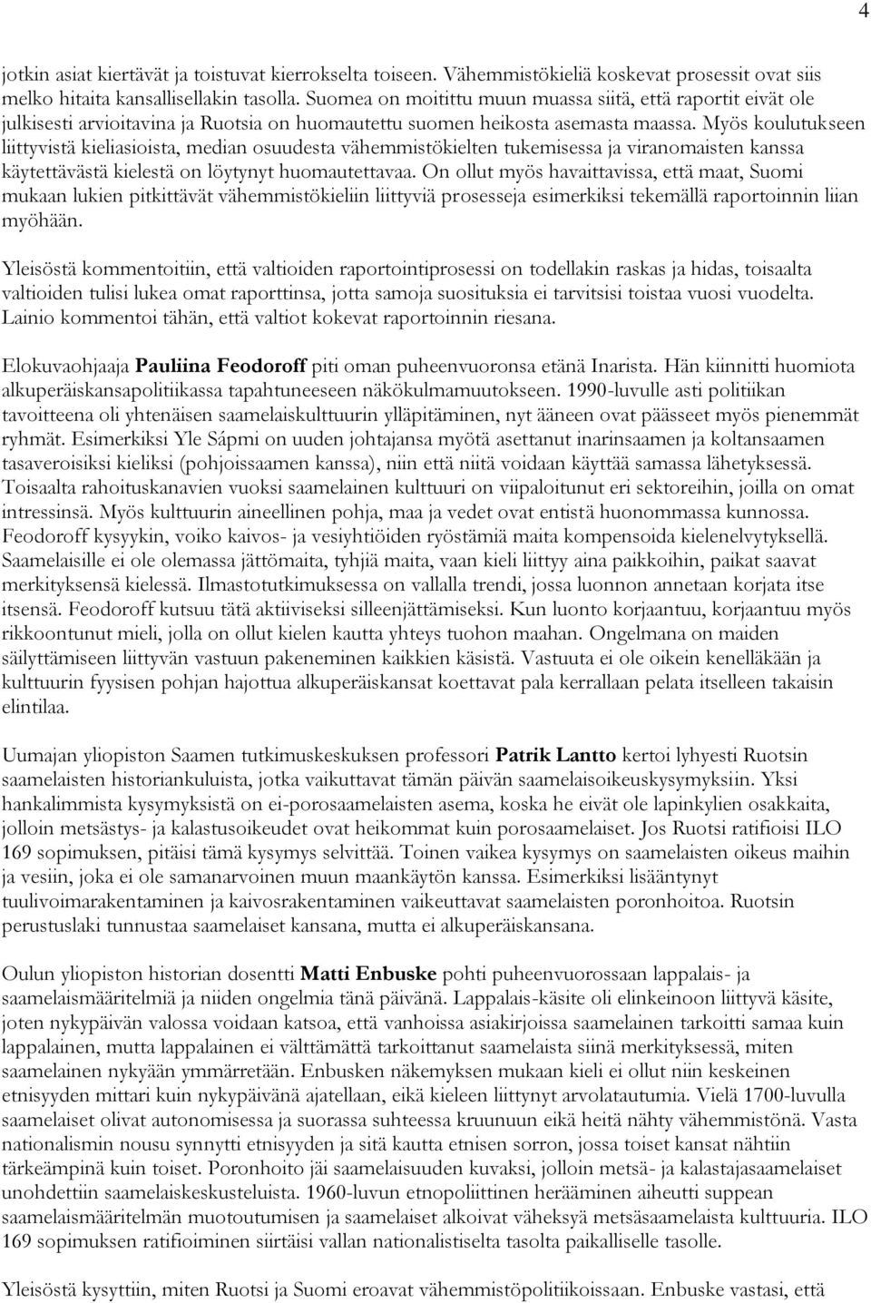 Myös koulutukseen liittyvistä kieliasioista, median osuudesta vähemmistökielten tukemisessa ja viranomaisten kanssa käytettävästä kielestä on löytynyt huomautettavaa.