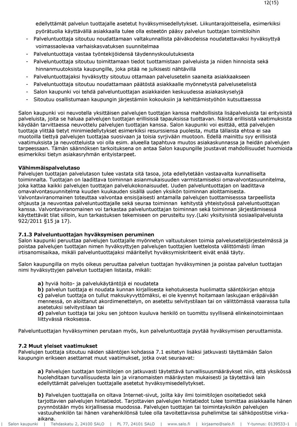 päiväkodeissa noudatettavaksi hyväksyttyä voimassaolevaa varhaiskasvatuksen suunnitelmaa - Palveluntuottaja vastaa työntekijöidensä täydennyskoulutuksesta - Palveluntuottaja sitoutuu toimittamaan