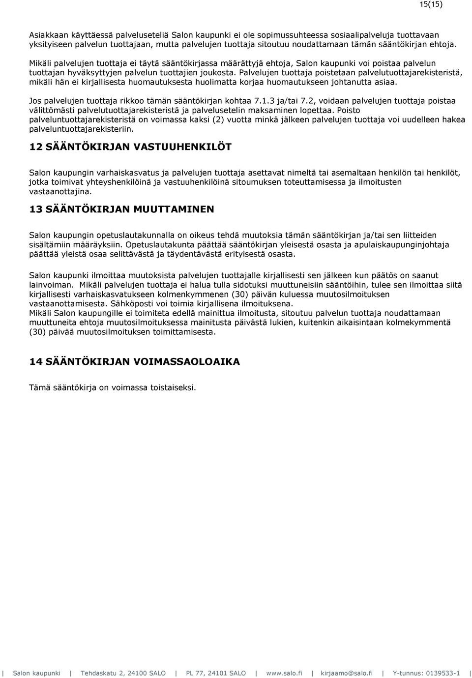 Palvelujen tuottaja poistetaan palvelutuottajarekisteristä, mikäli hän ei kirjallisesta huomautuksesta huolimatta korjaa huomautukseen johtanutta asiaa.