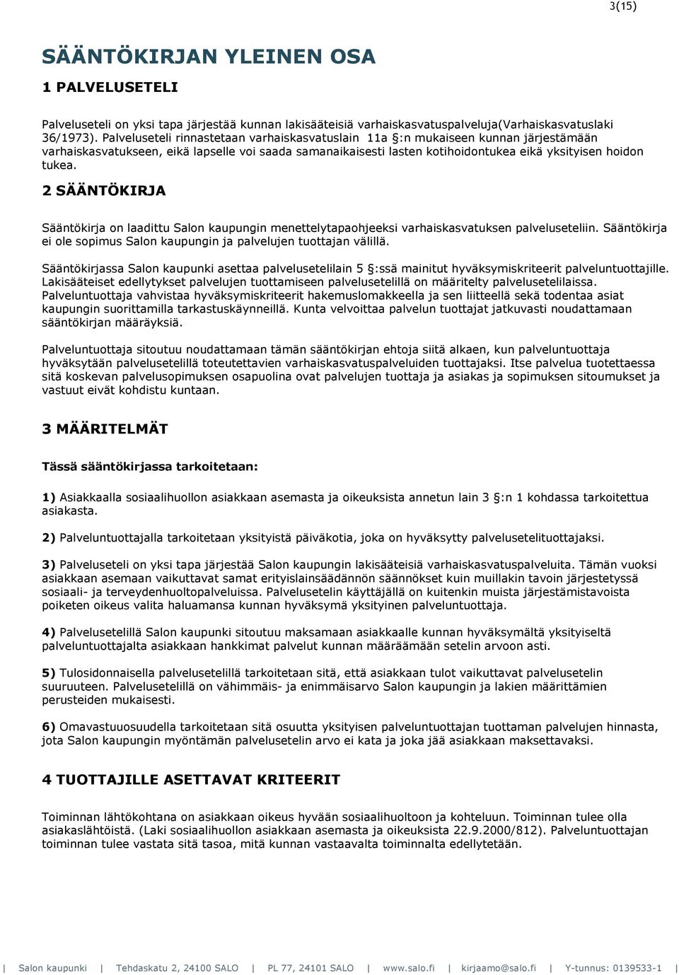 2 SÄÄNTÖKIRJA Sääntökirja on laadittu Salon kaupungin menettelytapaohjeeksi varhaiskasvatuksen palveluseteliin. Sääntökirja ei ole sopimus Salon kaupungin ja palvelujen tuottajan välillä.