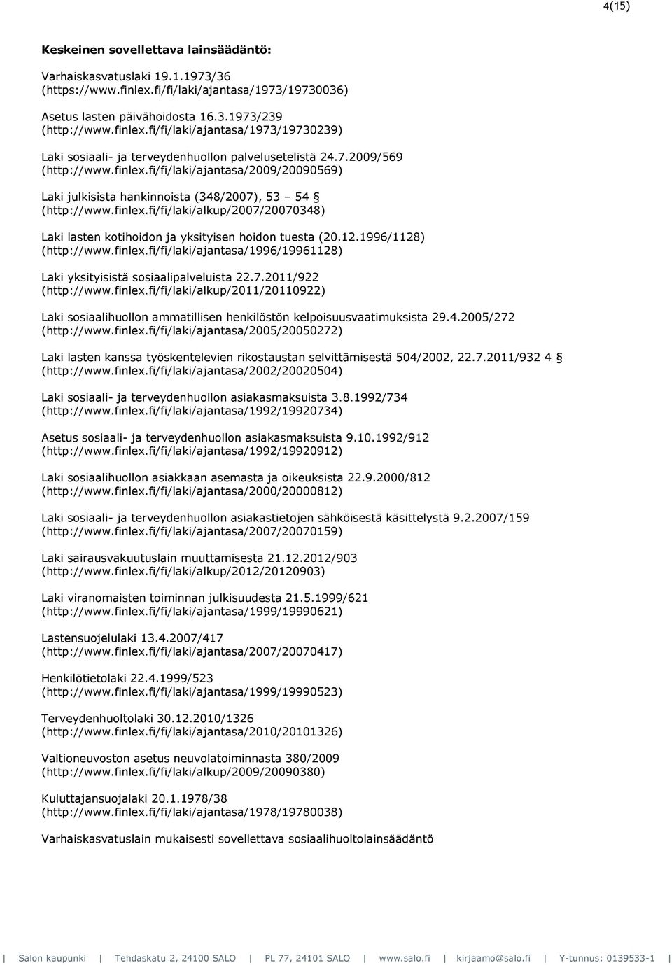 12.1996/1128) (http://www.finlex.fi/fi/laki/ajantasa/1996/19961128) Laki yksityisistä sosiaalipalveluista 22.7.2011/922 (http://www.finlex.fi/fi/laki/alkup/2011/20110922) Laki sosiaalihuollon ammatillisen henkilöstön kelpoisuusvaatimuksista 29.