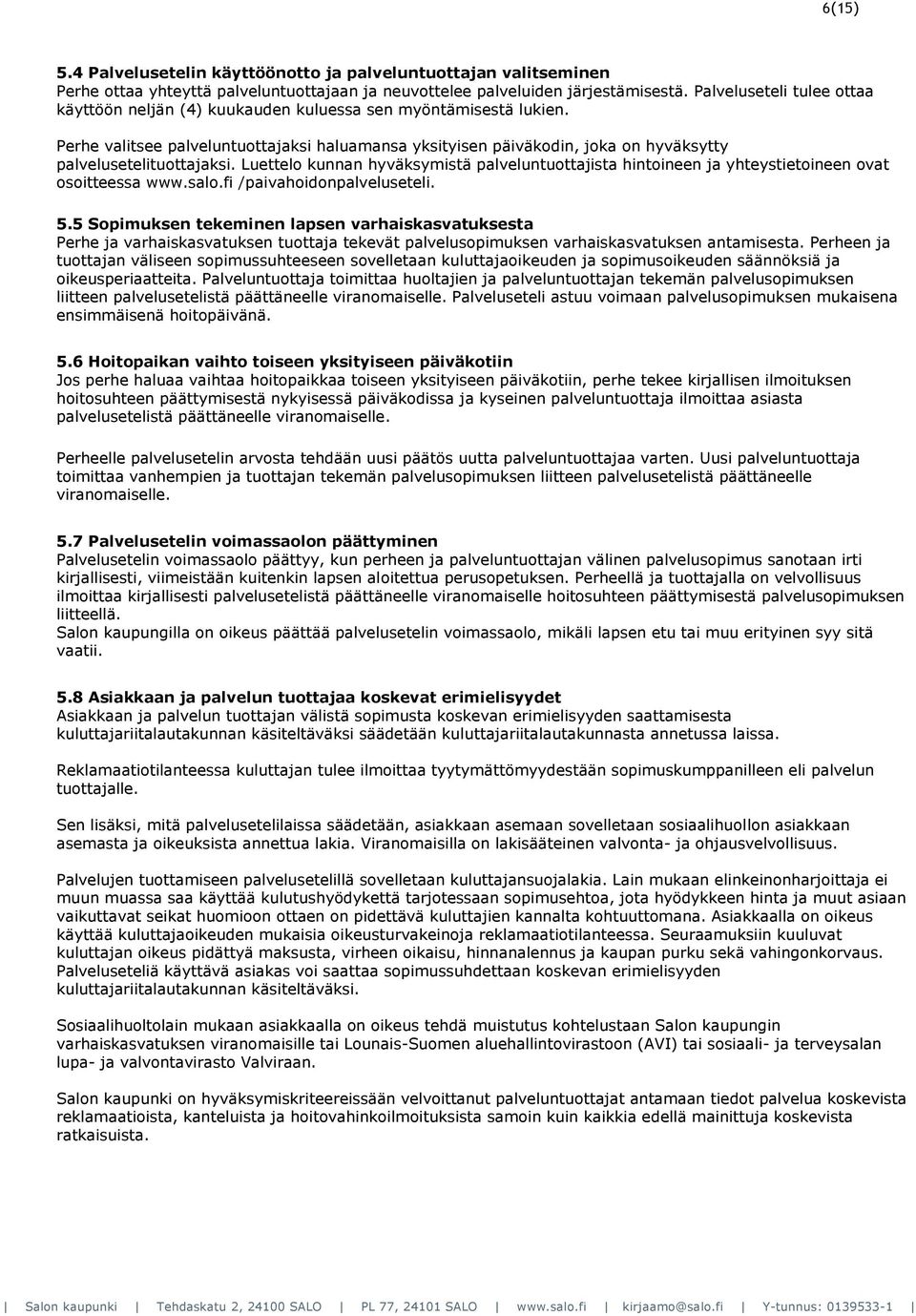 Perhe valitsee palveluntuottajaksi haluamansa yksityisen päiväkodin, joka on hyväksytty palvelusetelituottajaksi.