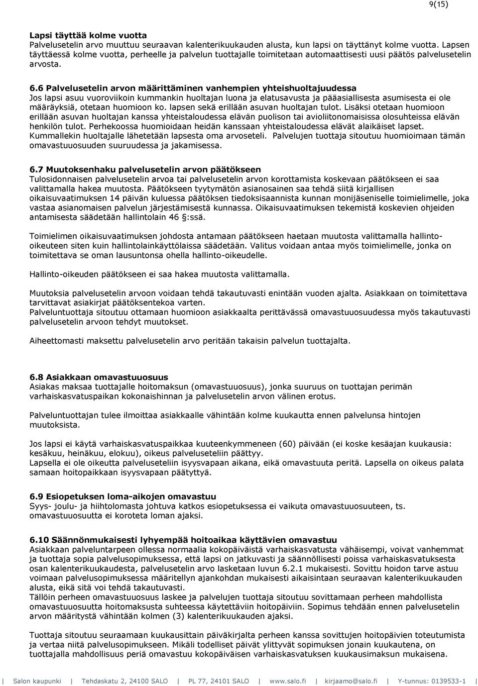 6 Palvelusetelin arvon määrittäminen vanhempien yhteishuoltajuudessa Jos lapsi asuu vuoroviikoin kummankin huoltajan luona ja elatusavusta ja pääasiallisesta asumisesta ei ole määräyksiä, otetaan
